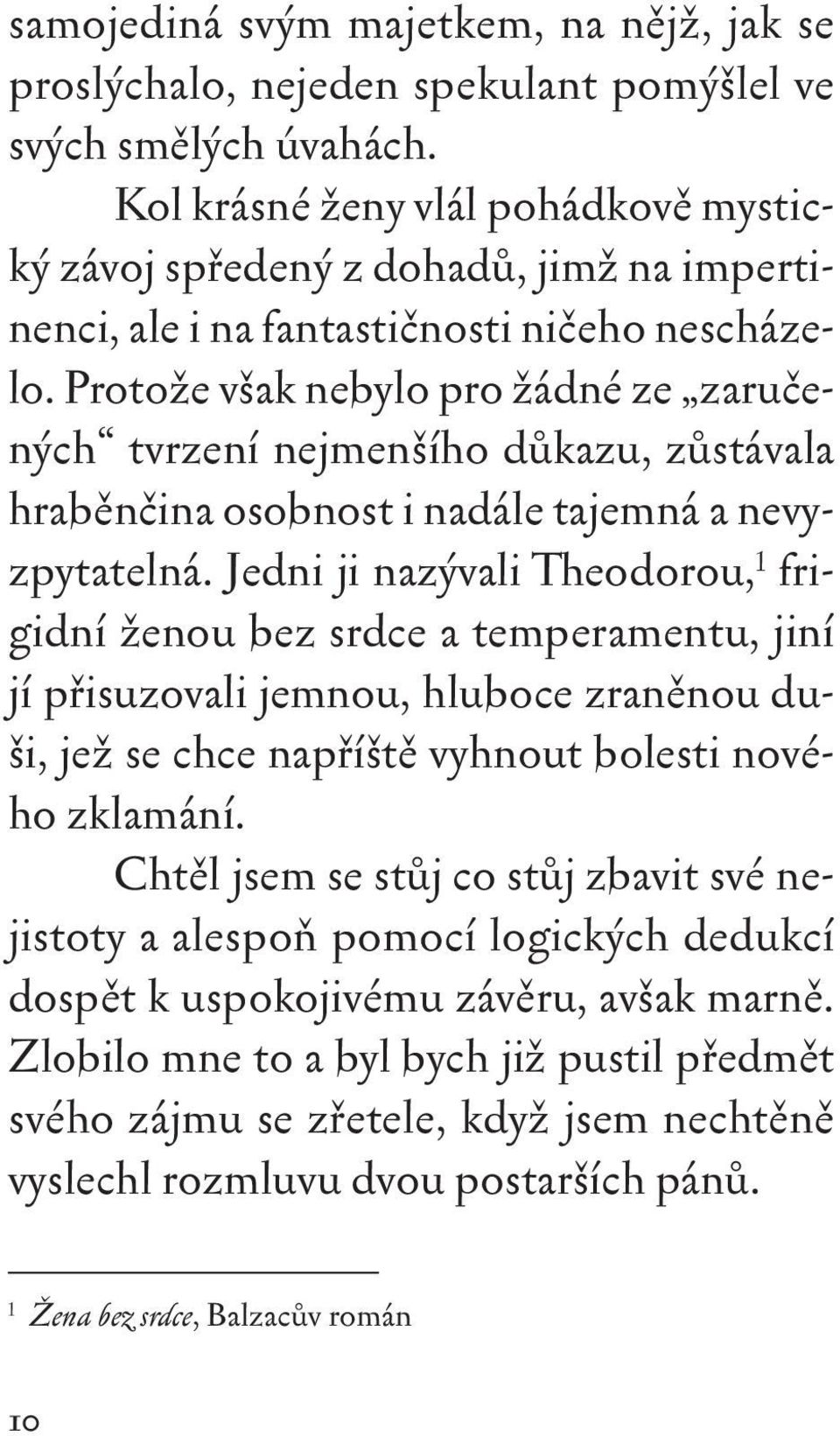 Protože však nebylo pro žádné ze zaručených tvrzení nejmenšího důkazu, zůstávala hraběnčina osobnost i nadále tajemná a nevyzpytatelná.