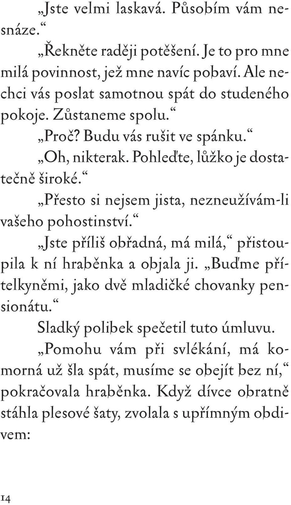 Přesto si nejsem jista, nezneužívám -li vašeho pohostinství. Jste příliš obřadná, má milá, přistoupila k ní hraběnka a objala ji.