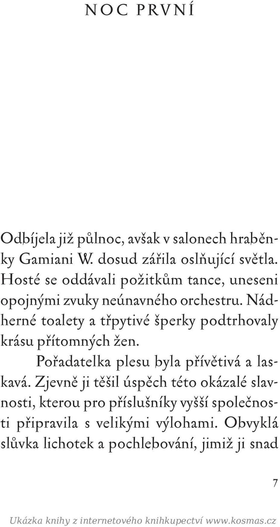 Nádherné toalety a třpytivé šperky podtrhovaly krásu přítomných žen. Pořadatelka plesu byla přívětivá a laskavá.