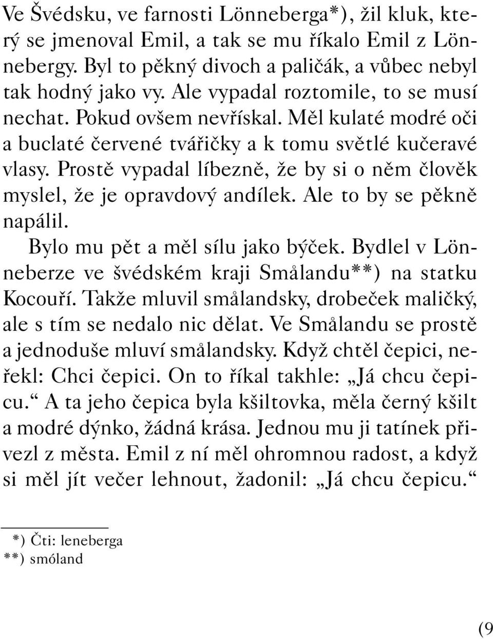 Prostû vypadal líbeznû, Ïe by si o nûm ãlovûk myslel, Ïe je opravdov andílek. Ale to by se pûknû napálil. Bylo mu pût a mûl sílu jako b ãek.