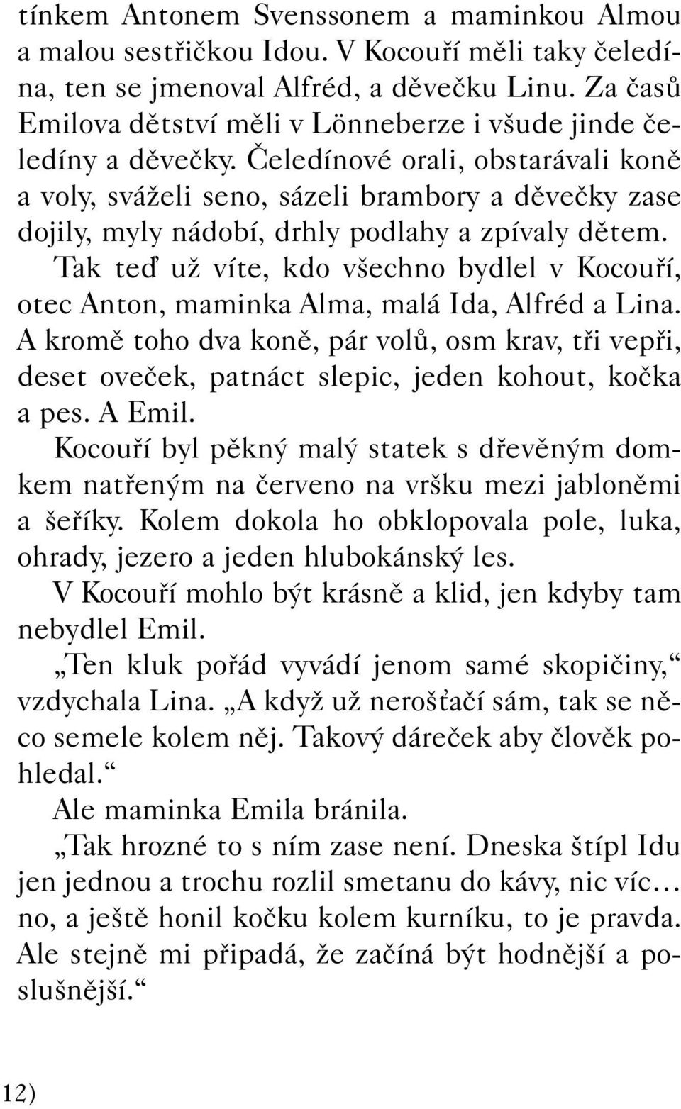 âeledínové orali, obstarávali konû a voly, sváïeli seno, sázeli brambory a dûveãky zase dojily, myly nádobí, drhly podlahy a zpívaly dûtem.