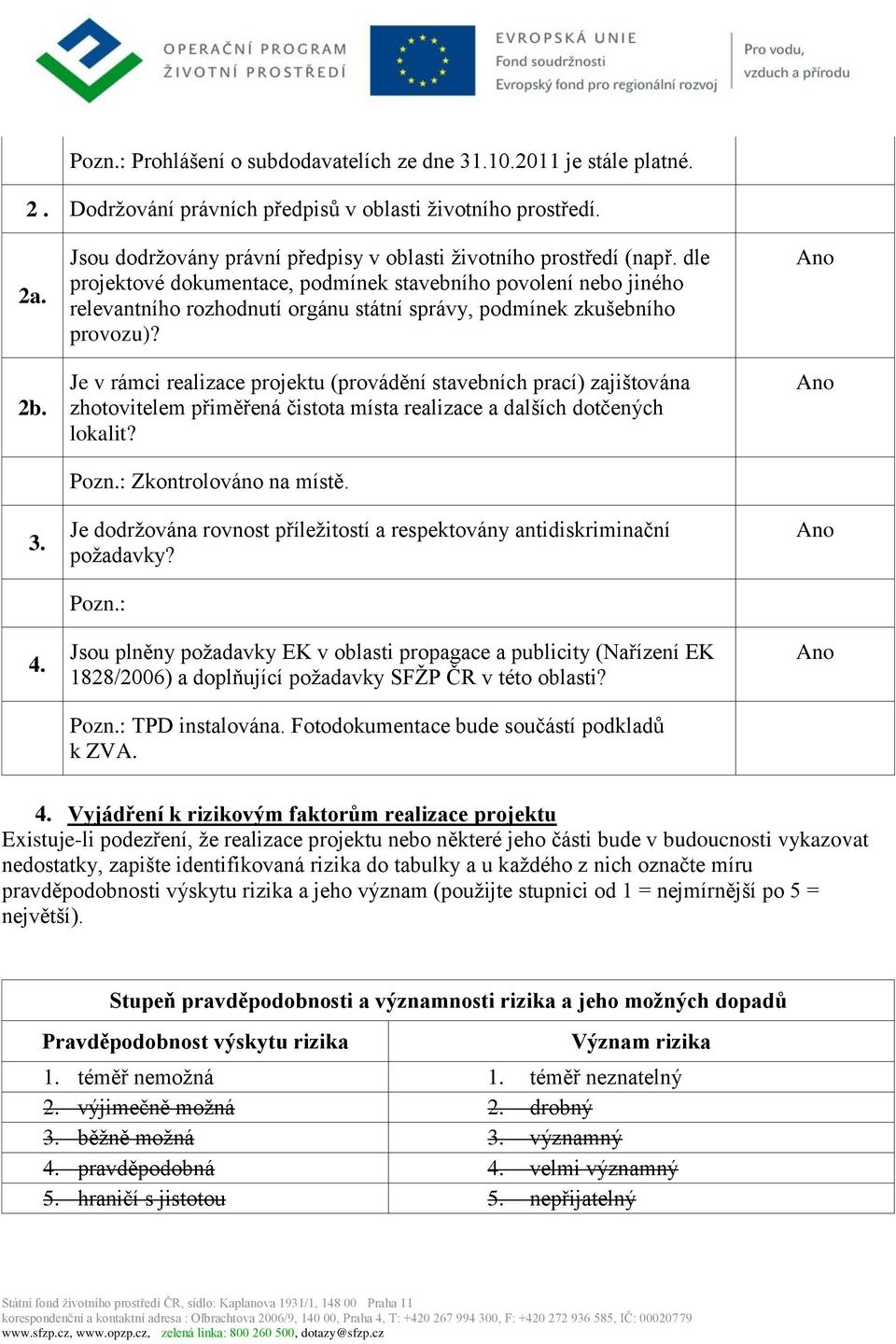 dle projektové dokumentace, podmínek stavebního povolení nebo jiného relevantního rozhodnutí orgánu státní správy, podmínek zkušebního provozu)?