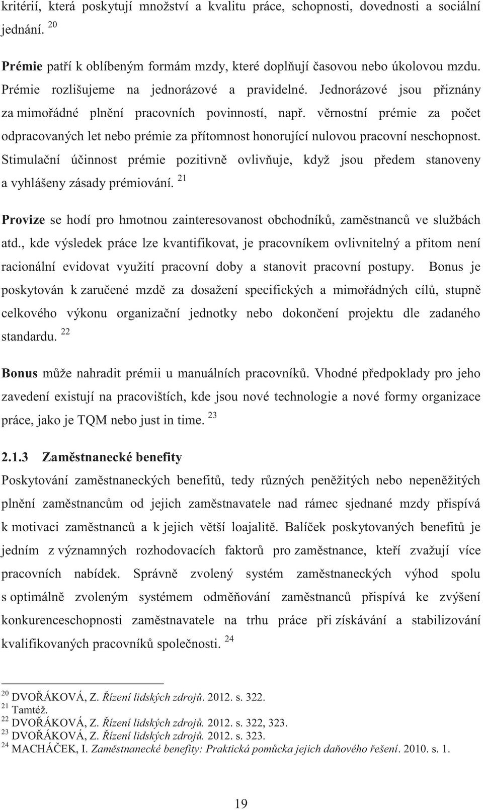 věrnostní prémie za počet odpracovaných let nebo prémie za přítomnost honorující nulovou pracovní neschopnost.