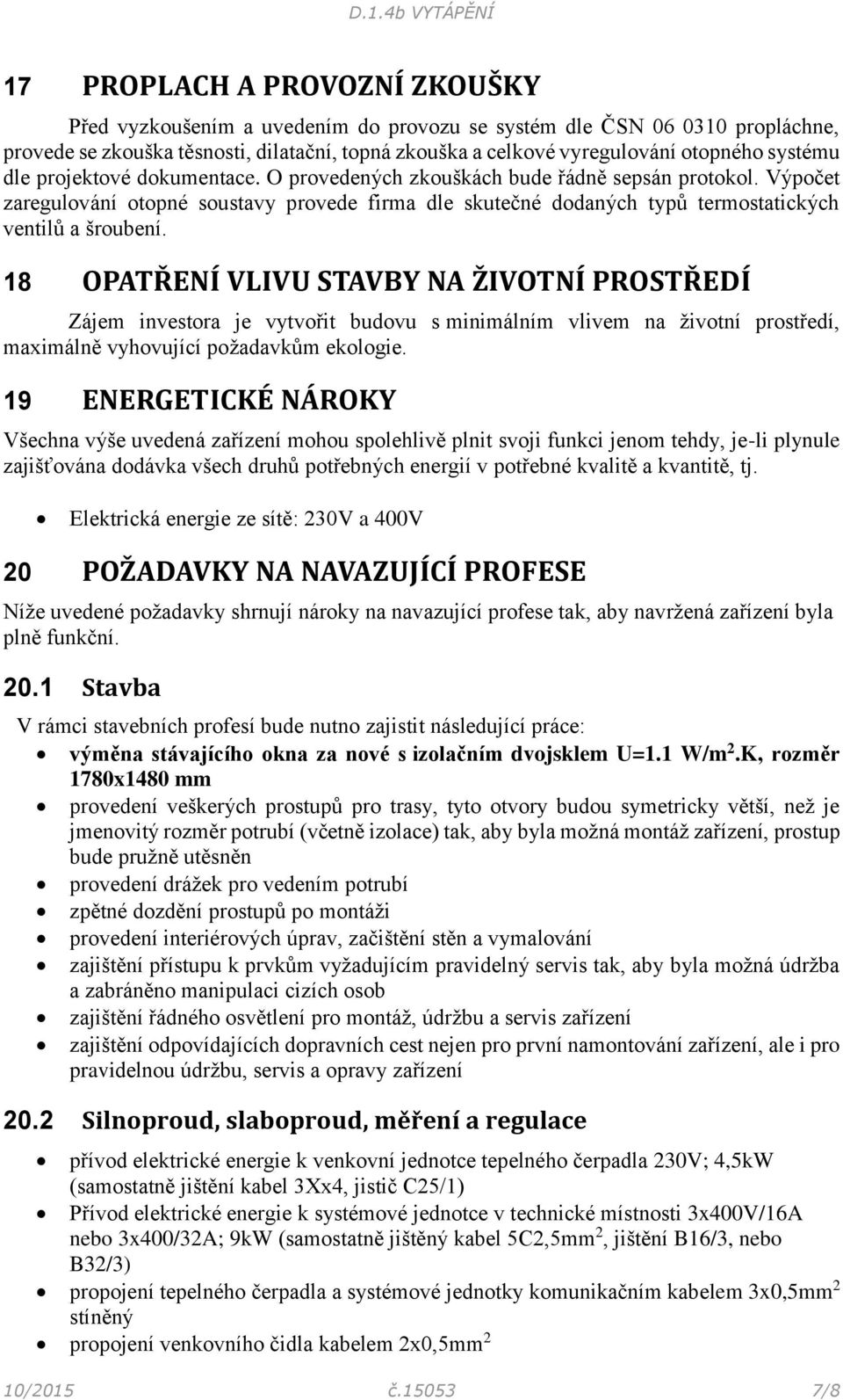 Výpočet zaregulování otopné soustavy provede firma dle skutečné dodaných typů termostatických ventilů a šroubení.