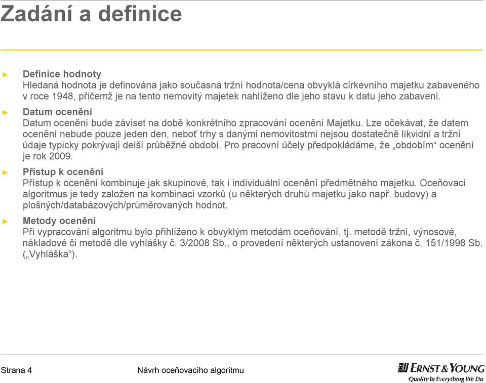 Lze očekávat, že datem ocenění nebude pouze jeden den, neboť trhy s danými nemovitostmi nejsou dostatečně likvidní a tržní údaje typicky pokrývají delší průběžné období.