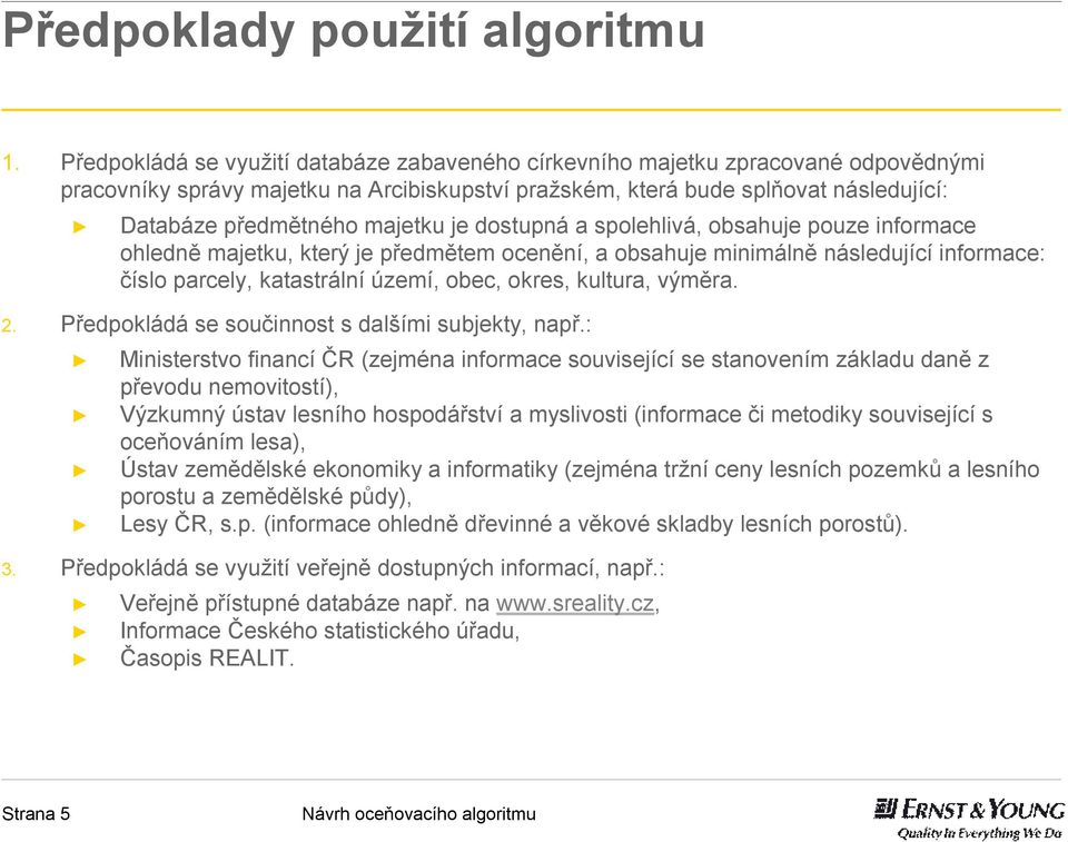 majetku je dostupná a spolehlivá, obsahuje pouze informace ohledně majetku, který je předmětem ocenění, a obsahuje minimálně následující informace: číslo parcely, katastrální území, obec, okres,