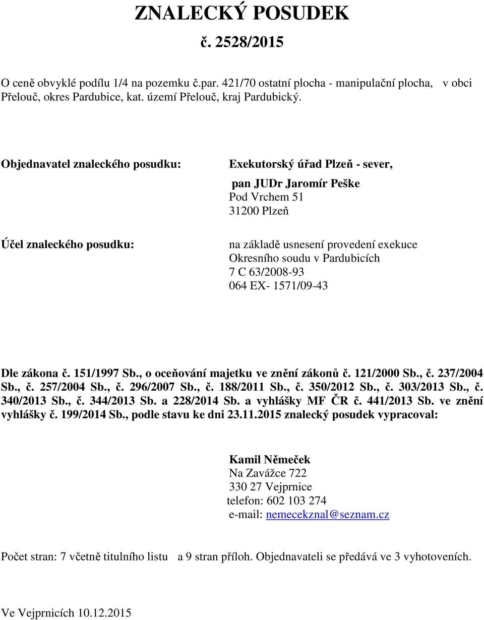 Pardubicích 7 C 63/2008-93 064 EX- 1571/09-43 Dle zákona č. 151/1997 Sb., o oceňování majetku ve znění zákonů č. 121/2000 Sb., č. 237/2004 Sb., č. 257/2004 Sb., č. 296/2007 Sb., č. 188/2011 Sb., č. 350/2012 Sb.