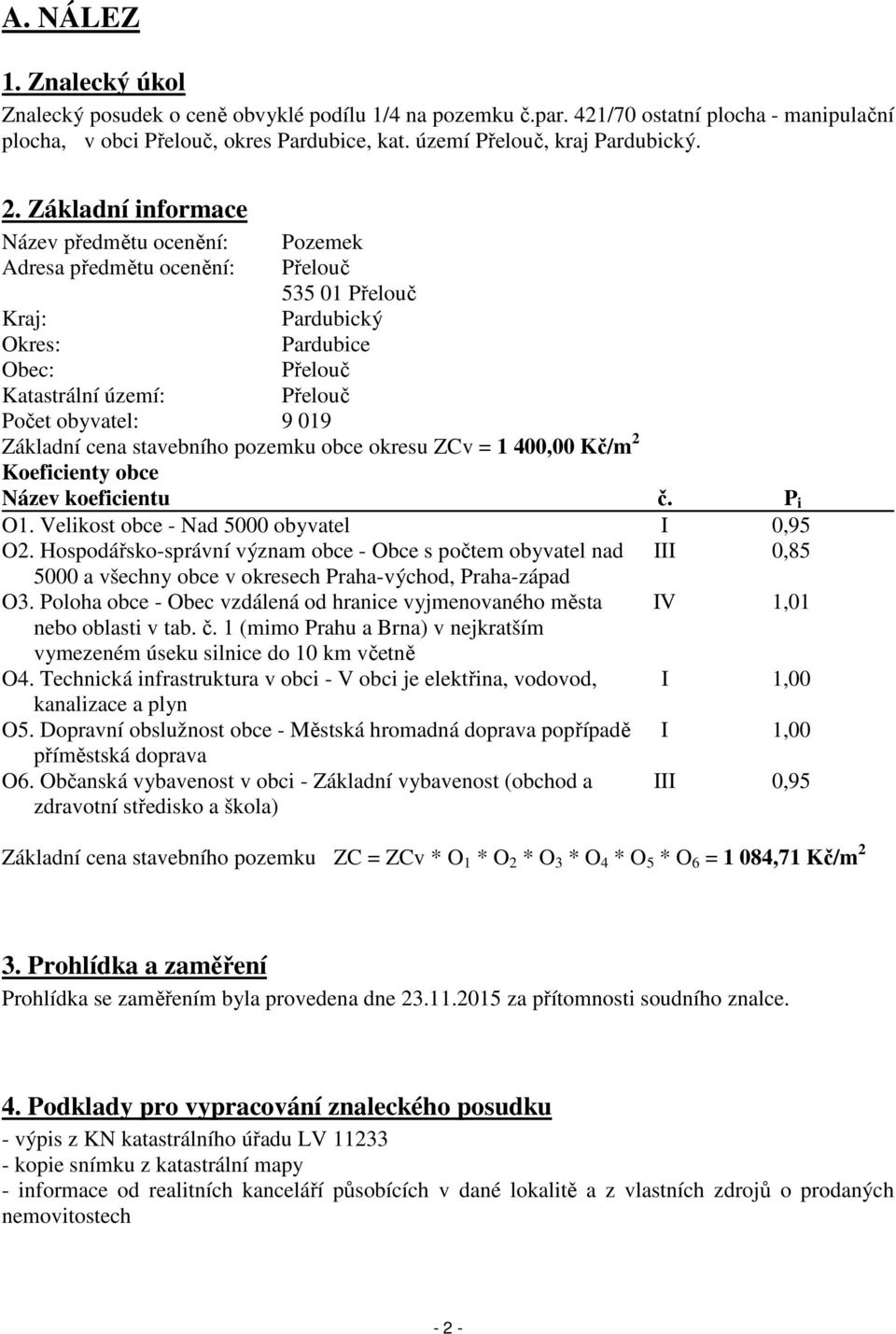 Základní cena stavebního pozemku obce okresu ZCv = 1 400,00 Kč/m 2 Koeficienty obce Název koeficientu č. P i O1. Velikost obce - Nad 5000 obyvatel I 0,95 O2.