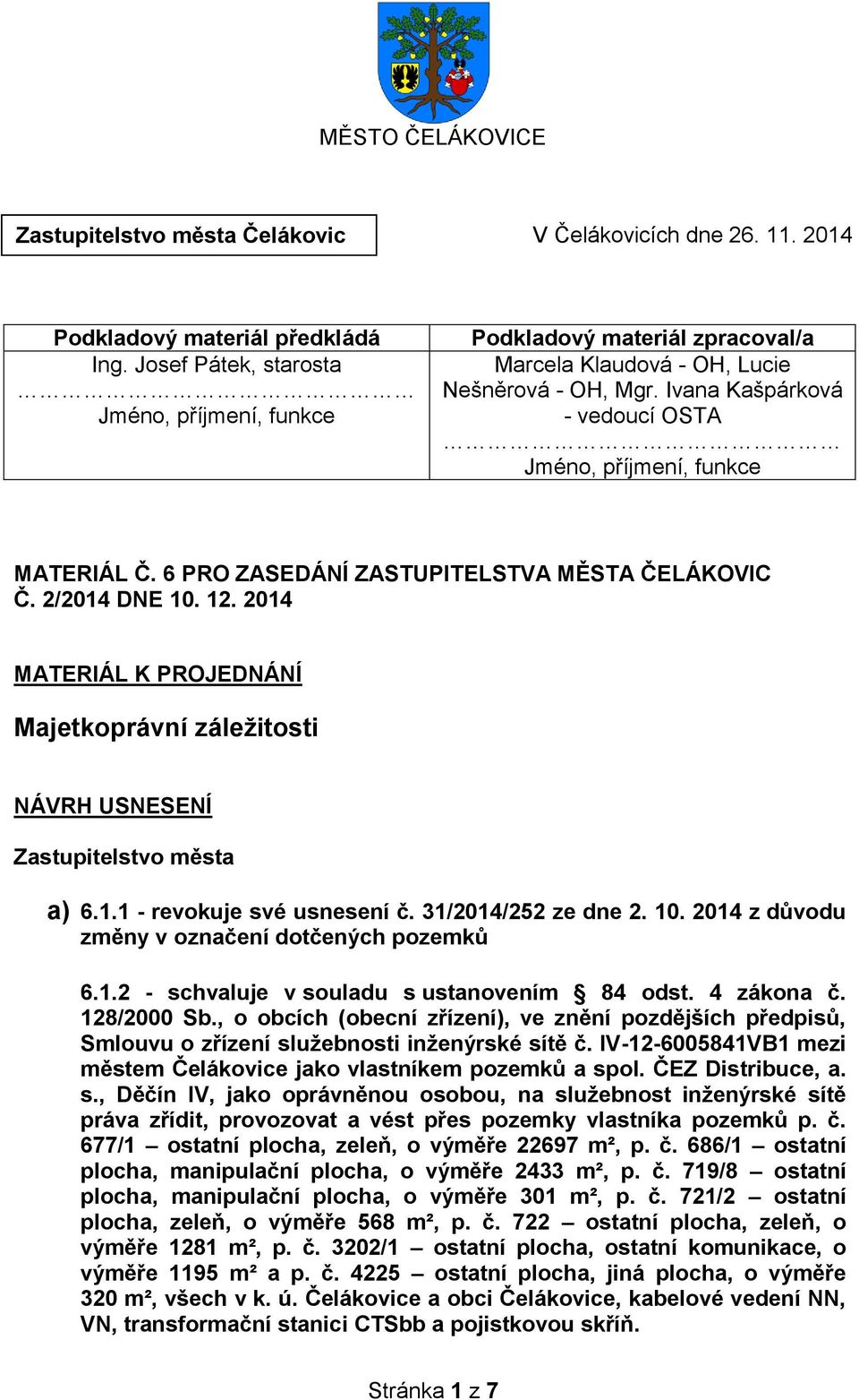 6 PRO ZASEDÁNÍ ZASTUPITELSTVA MĚSTA ČELÁKOVIC Č. 2/2014 DNE 10. 12. 2014 MATERIÁL K PROJEDNÁNÍ Majetkoprávní záležitosti NÁVRH USNESENÍ Zastupitelstvo města a) 6.1.1 - revokuje své usnesení č.