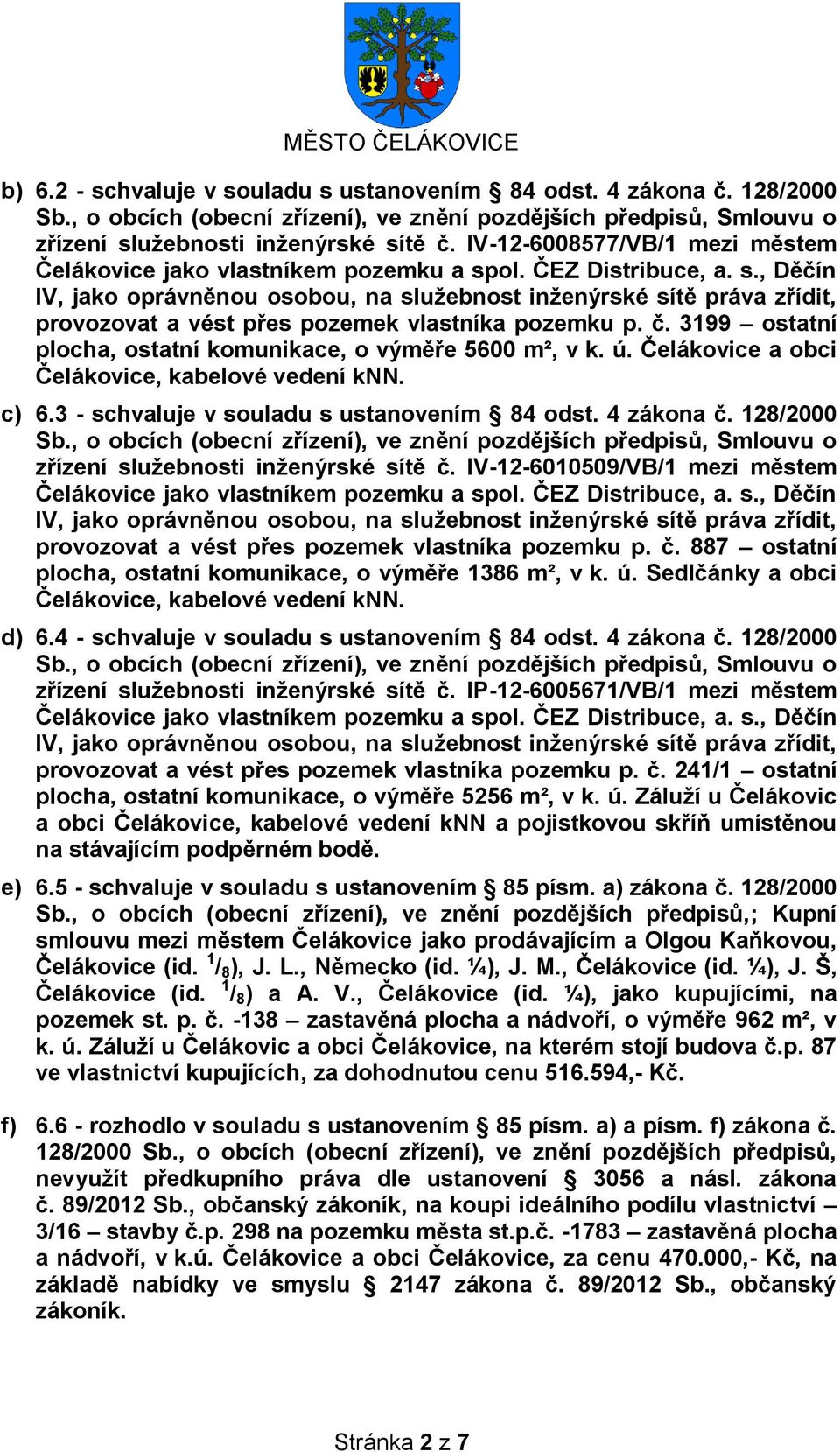 ol. ČEZ Distribuce, a. s., Děčín IV, jako oprávněnou osobou, na služebnost inženýrské sítě práva zřídit, provozovat a vést přes pozemek vlastníka pozemku p. č.