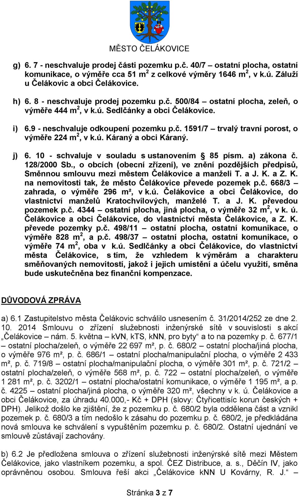 ú. Káraný a obci Káraný. j) 6. 10 - schvaluje v souladu s ustanovením 85 písm. a) zákona č. 128/2000 Sb.
