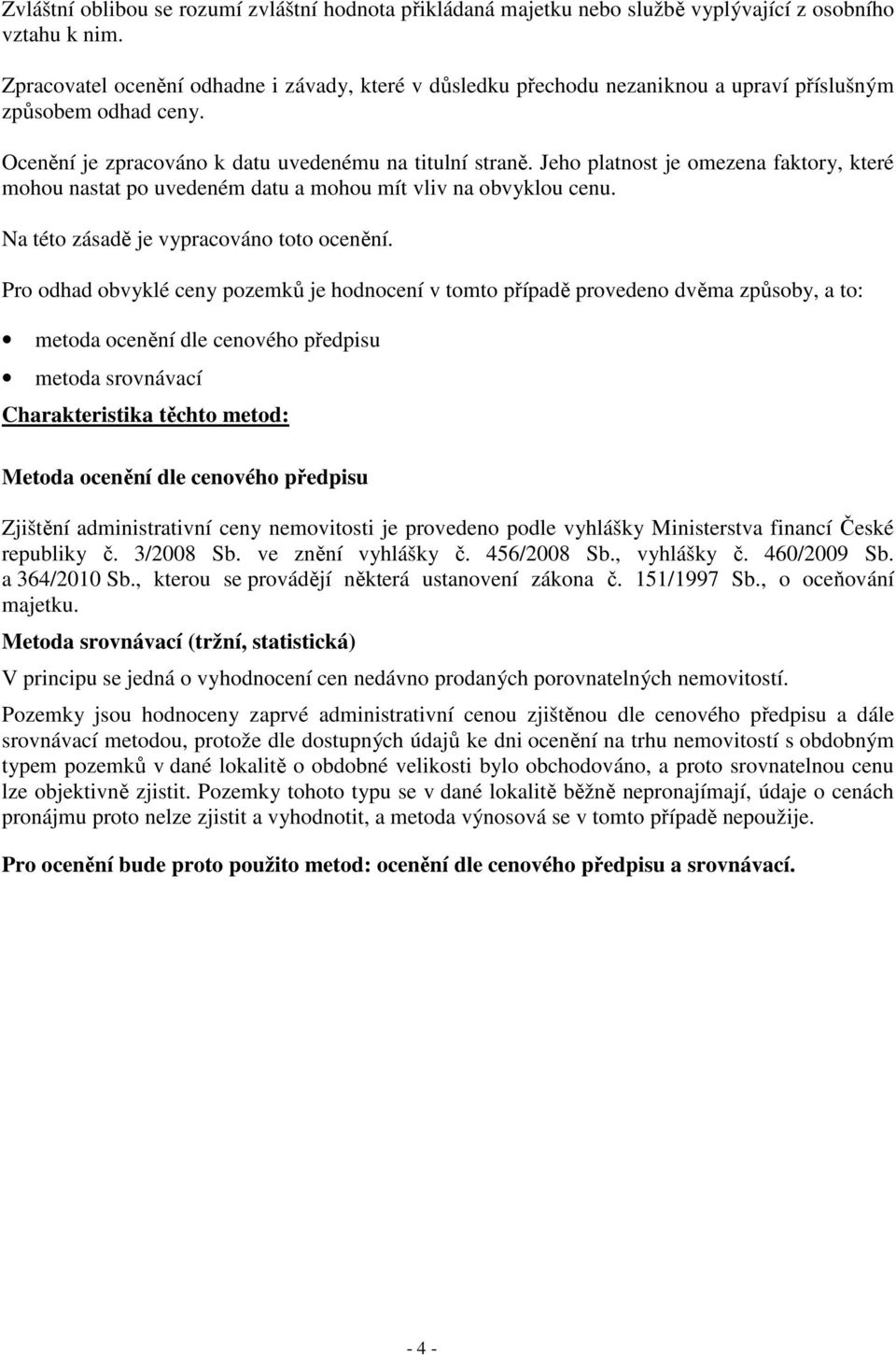 Jeho platnost je omezena faktory, které mohou nastat po uvedeném datu a mohou mít vliv na obvyklou cenu. Na této zásadě je vypracováno toto ocenění.