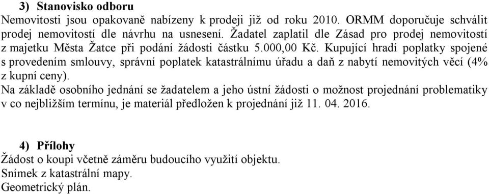 Kupující hradí poplatky spojené s provedením smlouvy, správní poplatek katastrálnímu úřadu a daň z nabytí nemovitých věcí (4% z kupní ceny).