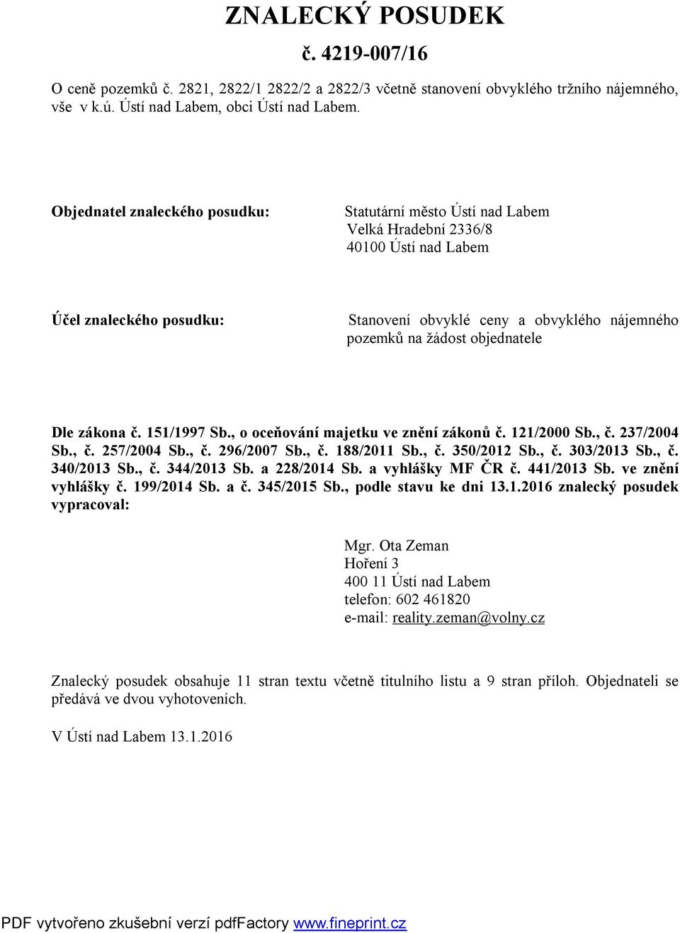 objednatele Dle zákona č. 151/1997 Sb., o oceňování majetku ve znění zákonů č. 121/2000 Sb., č. 237/2004 Sb., č. 257/2004 Sb., č. 296/2007 Sb., č. 188/2011 Sb., č. 350/2012 Sb., č. 303/2013 Sb., č. 340/2013 Sb.