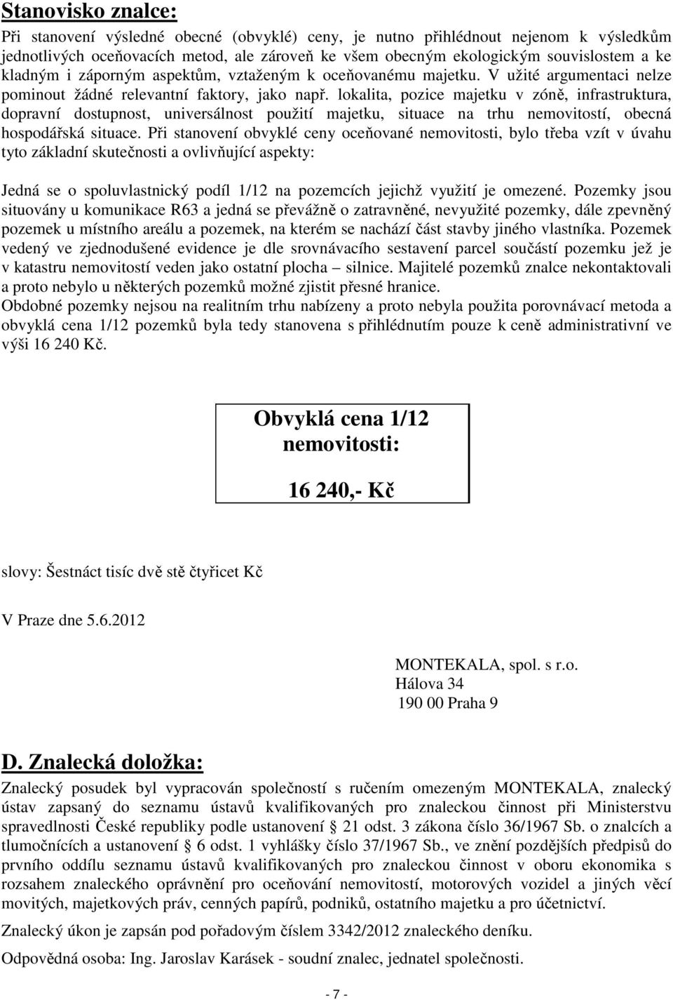 lokalita, pozice majetku v zóně, infrastruktura, dopravní dostupnost, universálnost použití majetku, situace na trhu nemovitostí, obecná hospodářská situace.