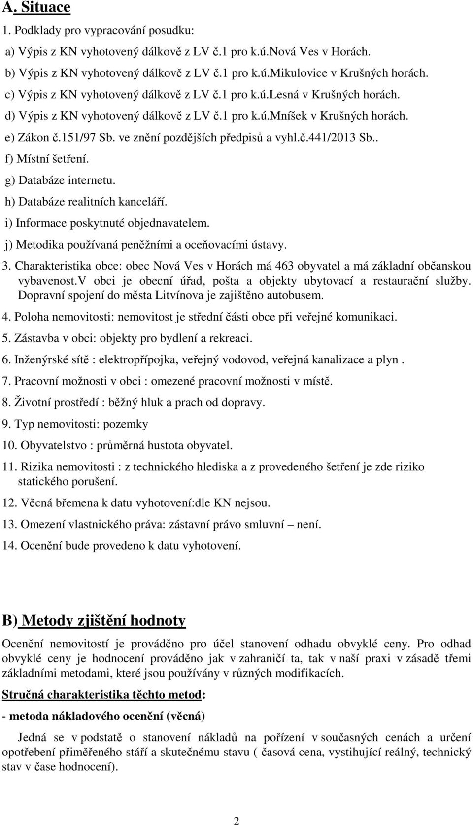 ve znění pozdějších předpisů a vyhl.č.441/2013 Sb.. f) Místní šetření. g) Databáze internetu. h) Databáze realitních kanceláří. i) Informace poskytnuté objednavatelem.