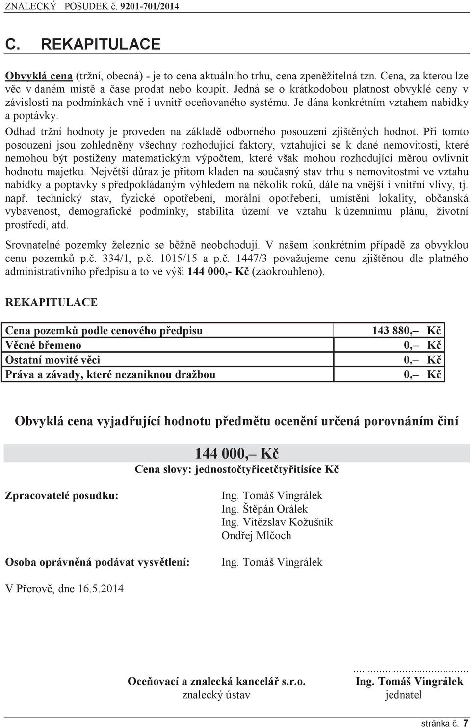 Odhad tržní hodnoty je proveden na základě odborného posouzení zjištěných hodnot.