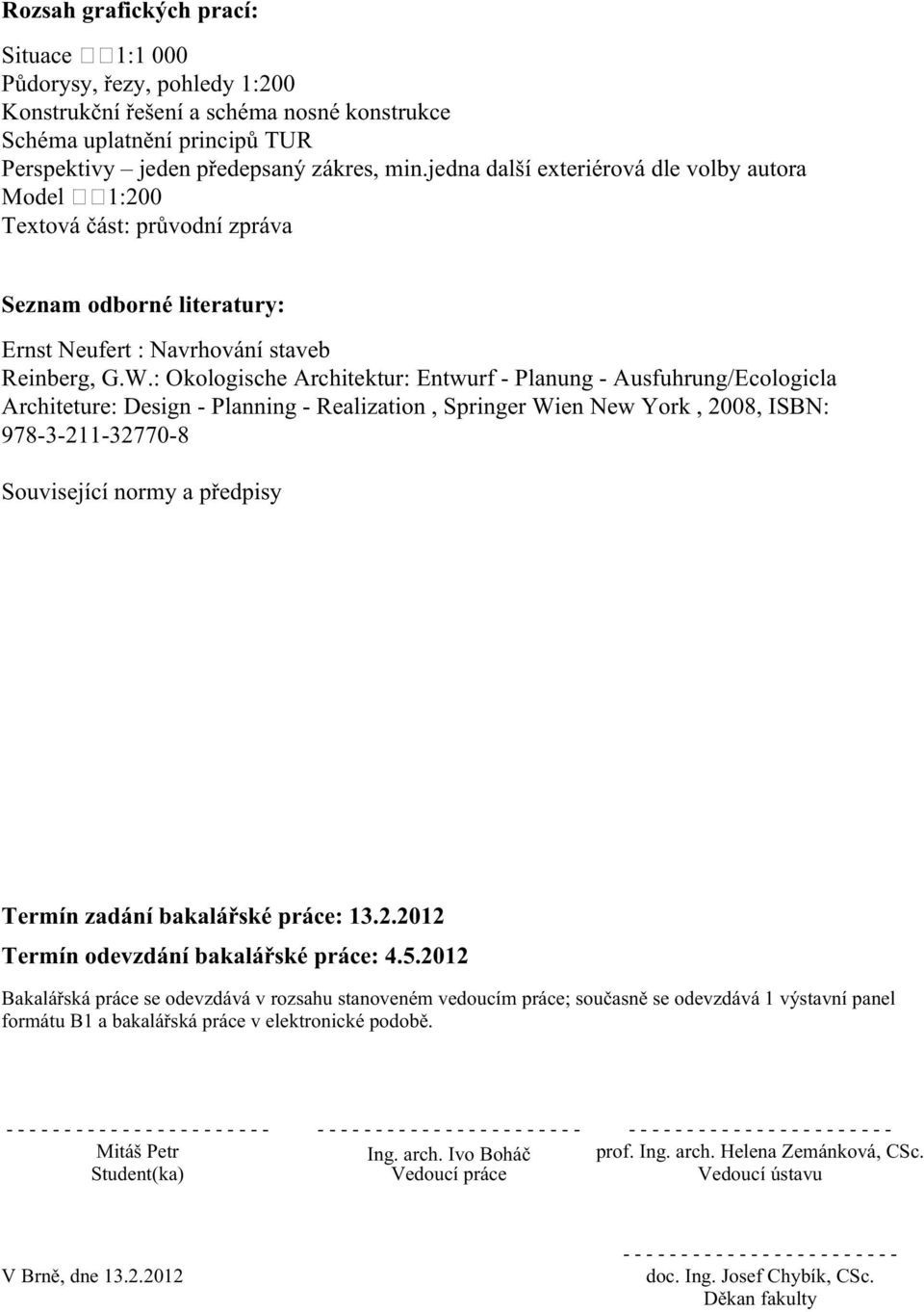 : Okologische Architektur: Entwurf - Planung - Ausfuhrung/Ecologicla Architeture: Design - Planning - Realization, Springer Wien New York, 2008, ISBN: 978-3-211-32770-8 Související normy a předpisy