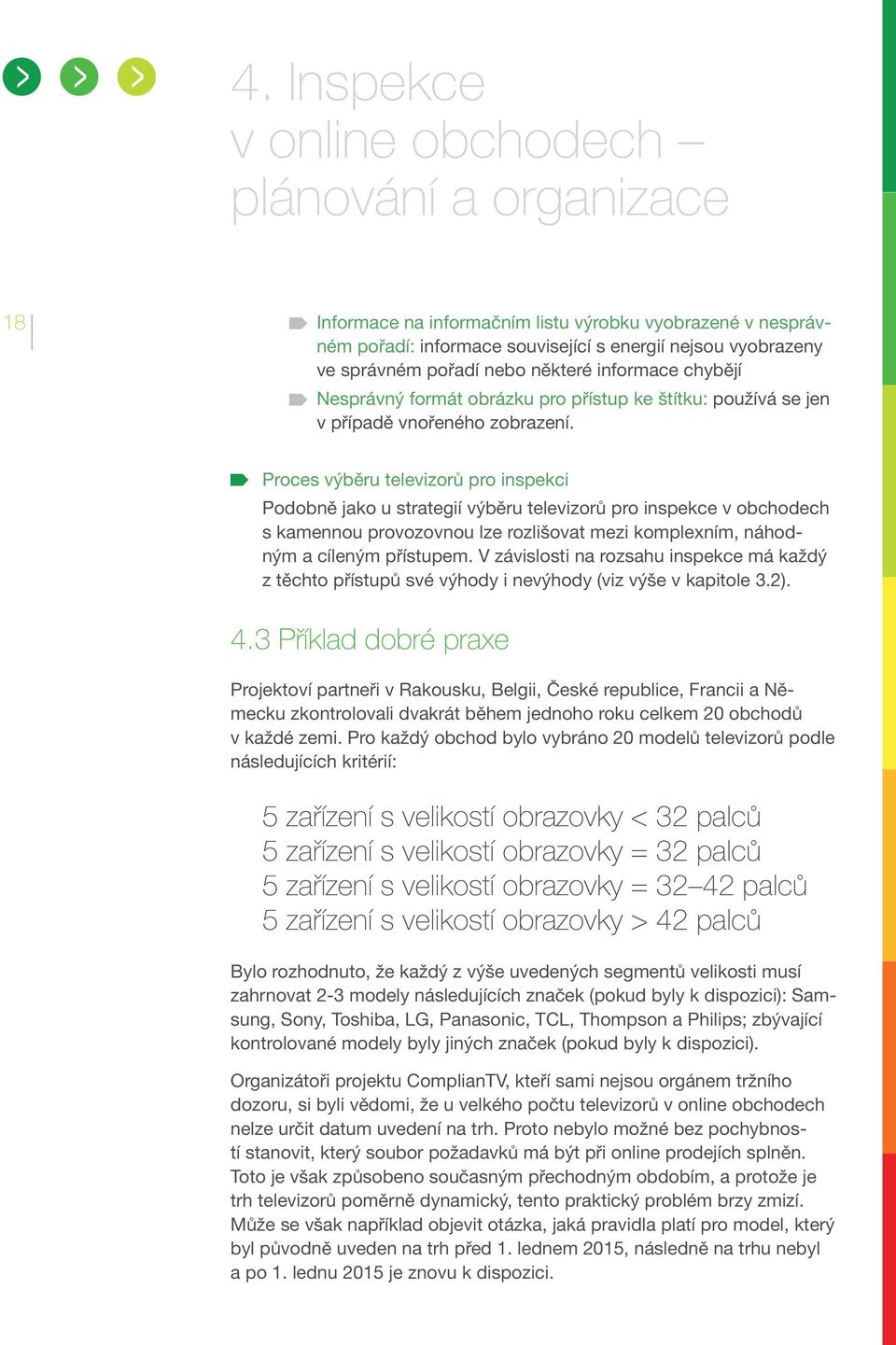 Proces výběru televizorů pro inspekci Podobně jako u strategií výběru televizorů pro inspekce v obchodech s kamennou provozovnou lze rozlišovat mezi komplexním, náhodným a cíleným přístupem.