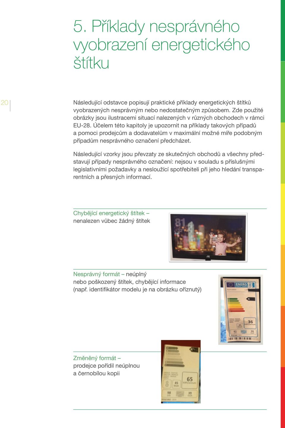 Účelem této kapitoly je upozornit na příklady takových případů a pomoci prodejcům No energy a dodavatelům label displayed The v maximální label does not fit možné The míře label may podobným be