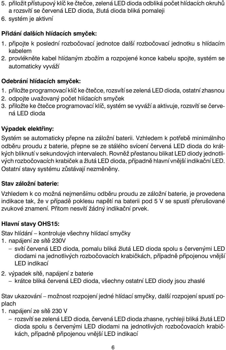 provléknìte kabel hlídaným zbožím a rozpojené konce kabelu spojte, systém se automaticky vyváží Odebrání hlídacích smyèek: 1.