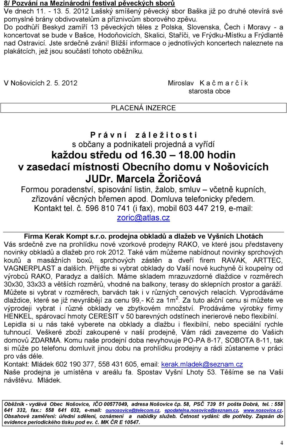 Jste srdečně zváni! Bližší informace o jednotlivých koncertech naleznete na plakátcích, jež jsou součástí tohoto oběžníku. V Nošovicích 2. 5.