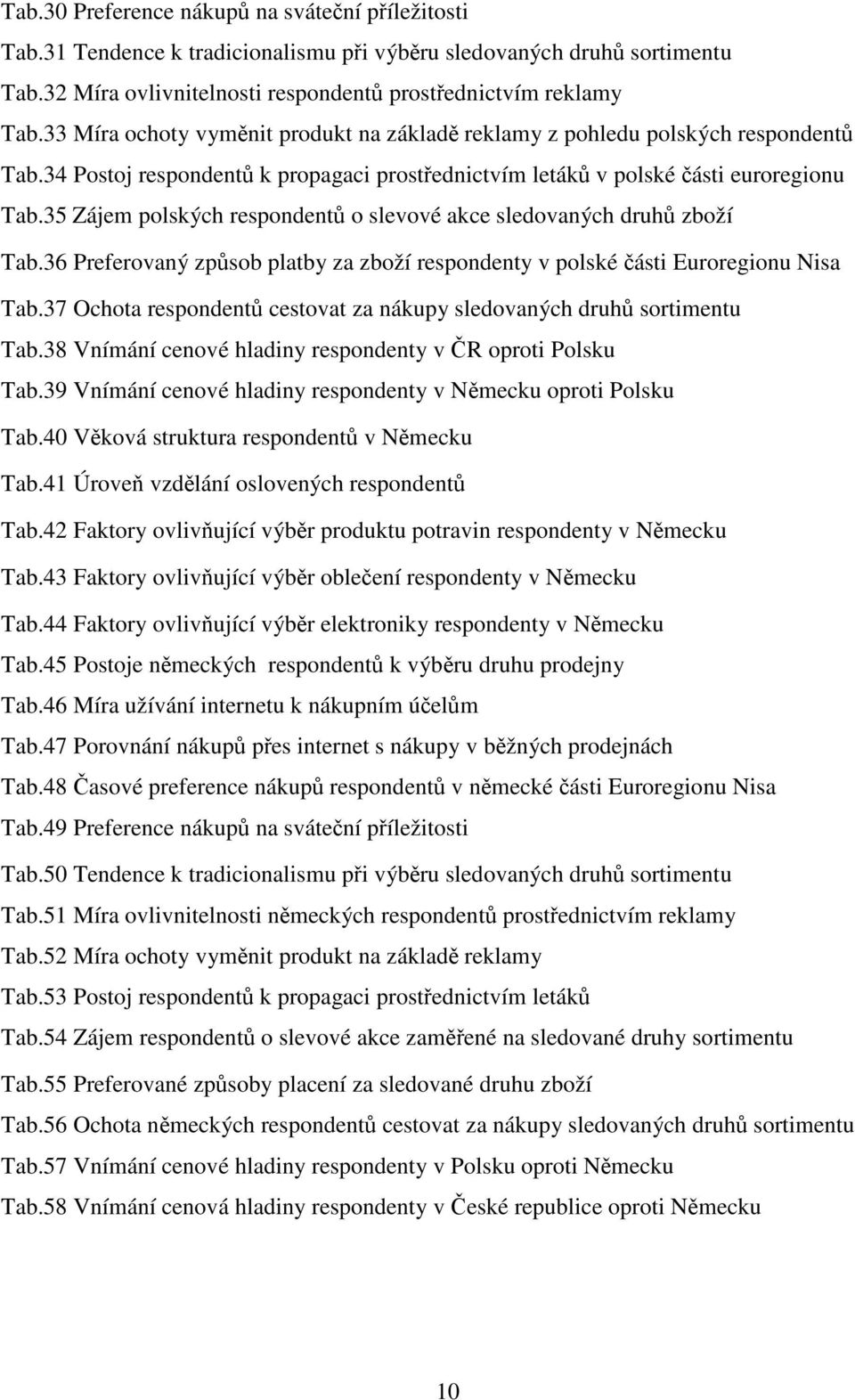35 Zájem polských respondentů o slevové akce sledovaných druhů zboží Tab.36 Preferovaný způsob platby za zboží respondenty v polské části Euroregionu Nisa Tab.