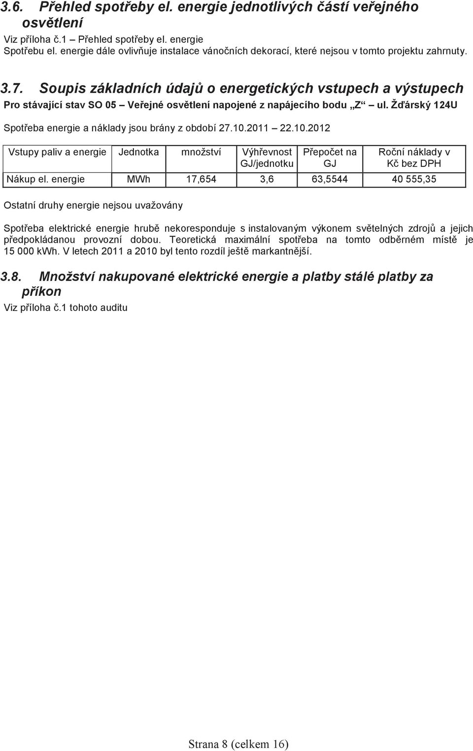 Soupis základních údaj o energetických vstupech a výstupech Pro stávající stav SO 05 Veejné osvtlení napojené z napájecího bodu Z ul. Žárský 24U Spoteba energie a náklady jsou brány z období 27.0.20 22.