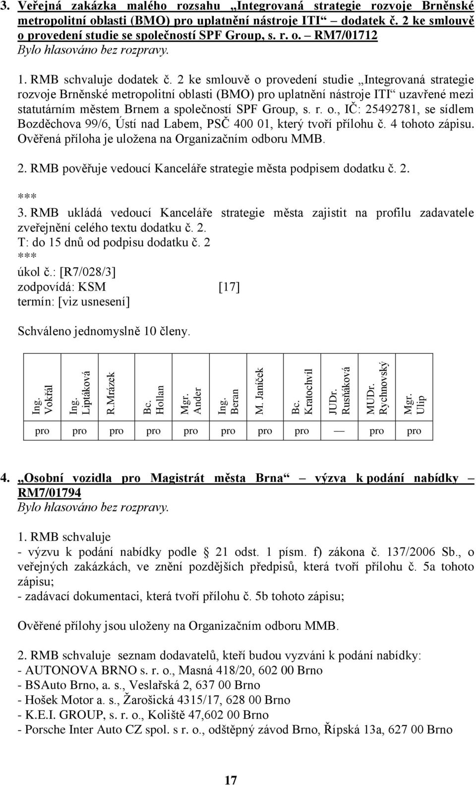 2 ke smlouvě o provedení studie Integrovaná strategie rozvoje Brněnské metropolitní oblasti (BMO) pro uplatnění nástroje ITI uzavřené mezi statutárním městem Brnem a společností SPF Group, s. r. o., IČ: 25492781, se sídlem Bozděchova 99/6, Ústí nad Labem, PSČ 400 01, který tvoří přílohu č.