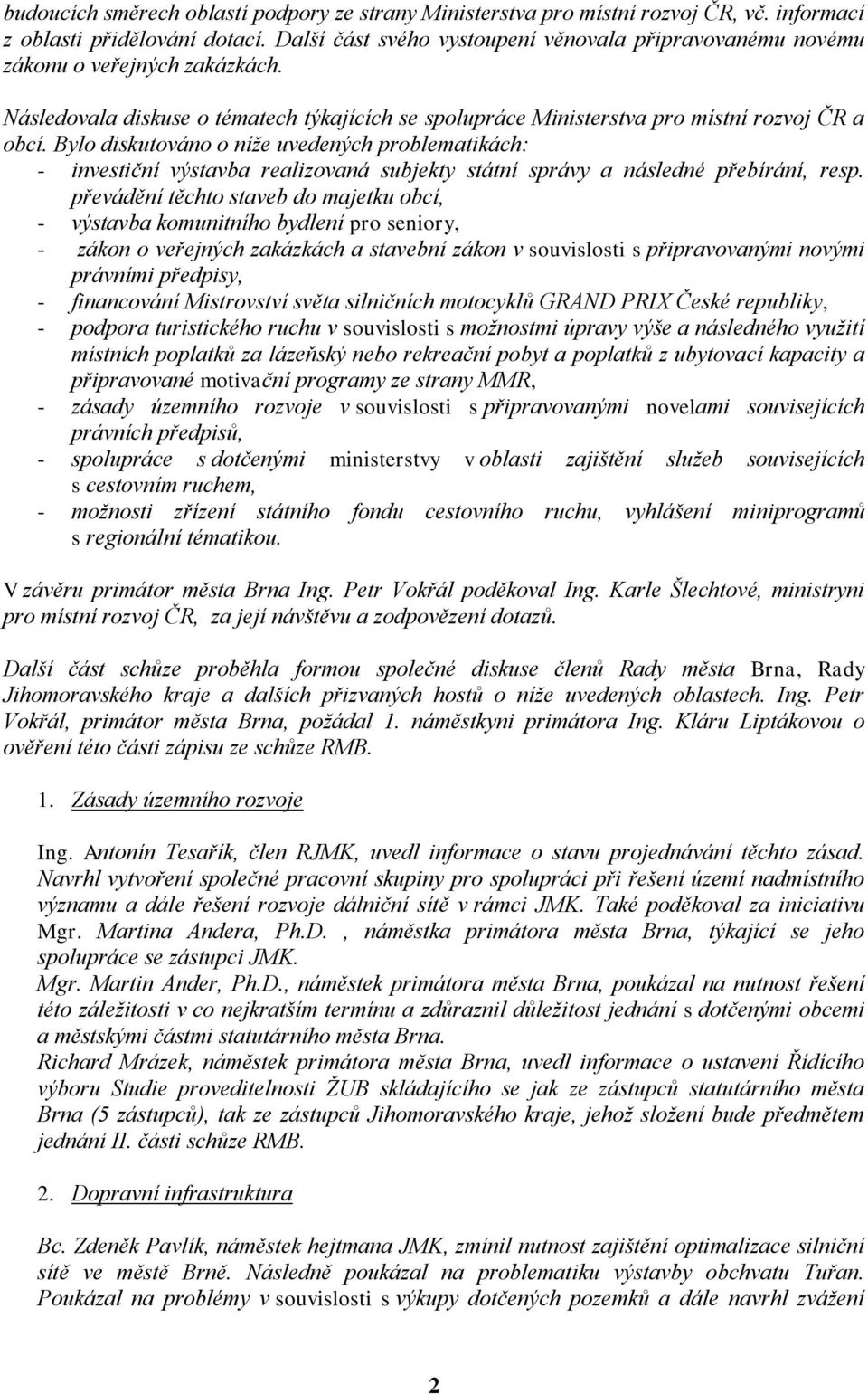 Bylo diskutováno o níže uvedených problematikách: - investiční výstavba realizovaná subjekty státní správy a následné přebírání, resp.
