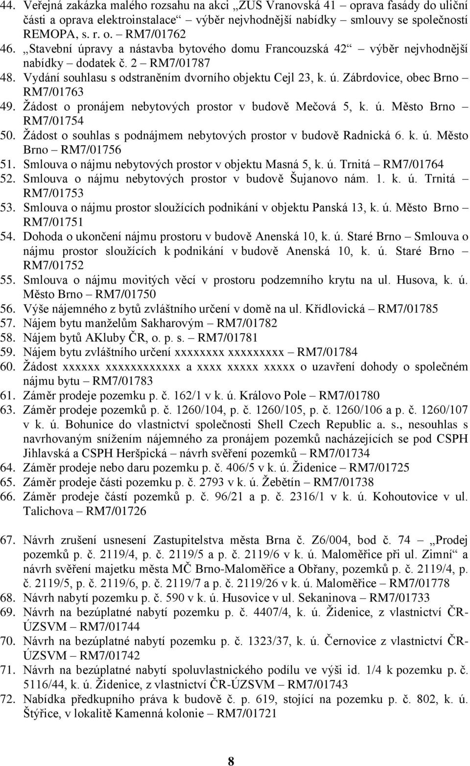 Žádost o pronájem nebytových prostor v budově Mečová 5, k. ú. Město Brno RM7/01754 50. Žádost o souhlas s podnájmem nebytových prostor v budově Radnická 6. k. ú. Město Brno RM7/01756 51.