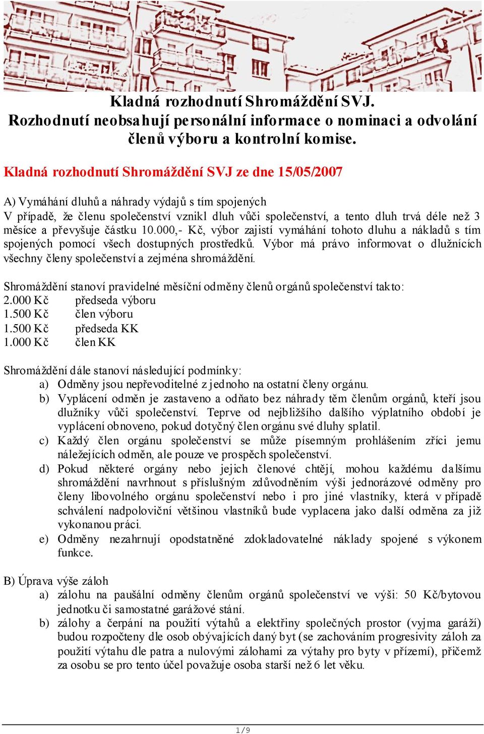 měsíce a převyšuje částku 10.000,- Kč, výbor zajistí vymáhání tohoto dluhu a nákladů s tím spojených pomocí všech dostupných prostředků.