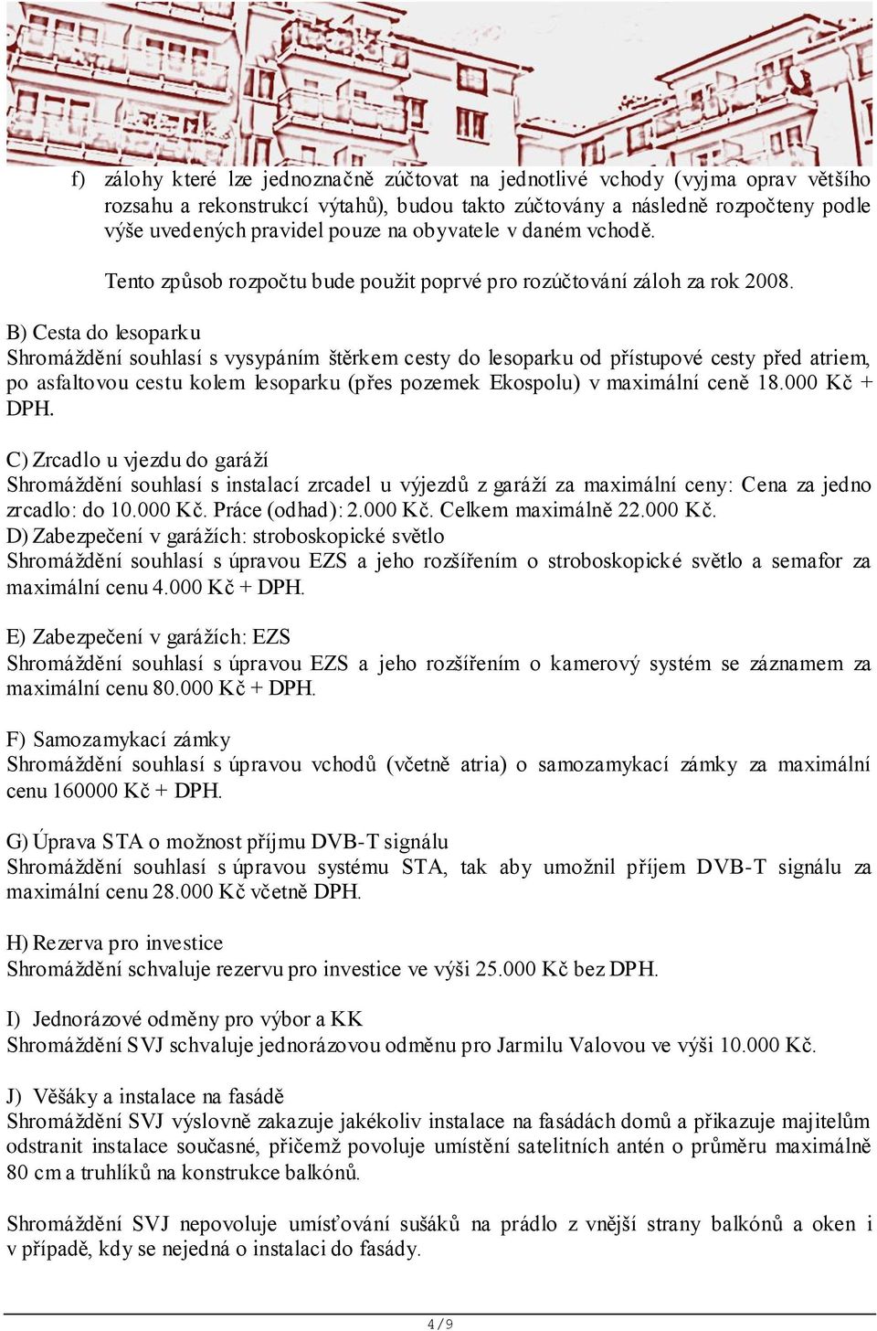 B) Cesta do lesoparku Shromáždění souhlasí s vysypáním štěrkem cesty do lesoparku od přístupové cesty před atriem, po asfaltovou cestu kolem lesoparku (přes pozemek Ekospolu) v maximální ceně 18.