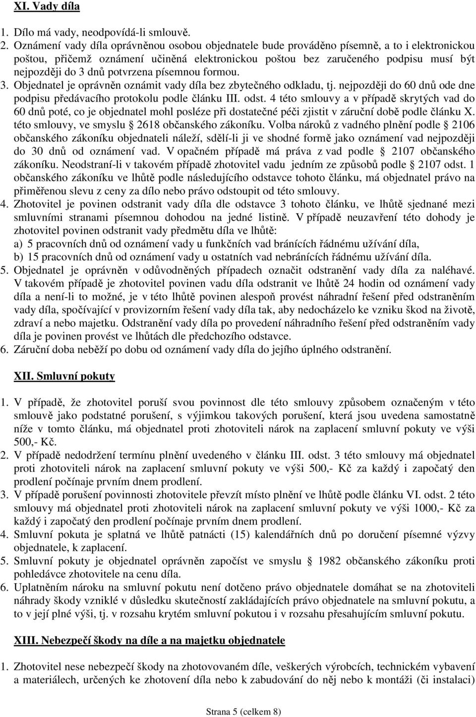 potvrzena písemnou formou. 3. Objednatel je oprávněn oznámit vady díla bez zbytečného odkladu, tj. nejpozději do 60 dnů ode dne podpisu předávacího protokolu podle článku III. odst.