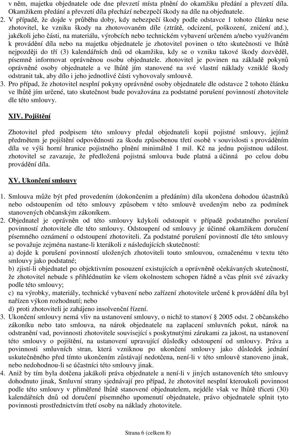 ), jakékoli jeho části, na materiálu, výrobcích nebo technickém vybavení určeném a/nebo využívaném k provádění díla nebo na majetku objednatele je zhotovitel povinen o této skutečnosti ve lhůtě