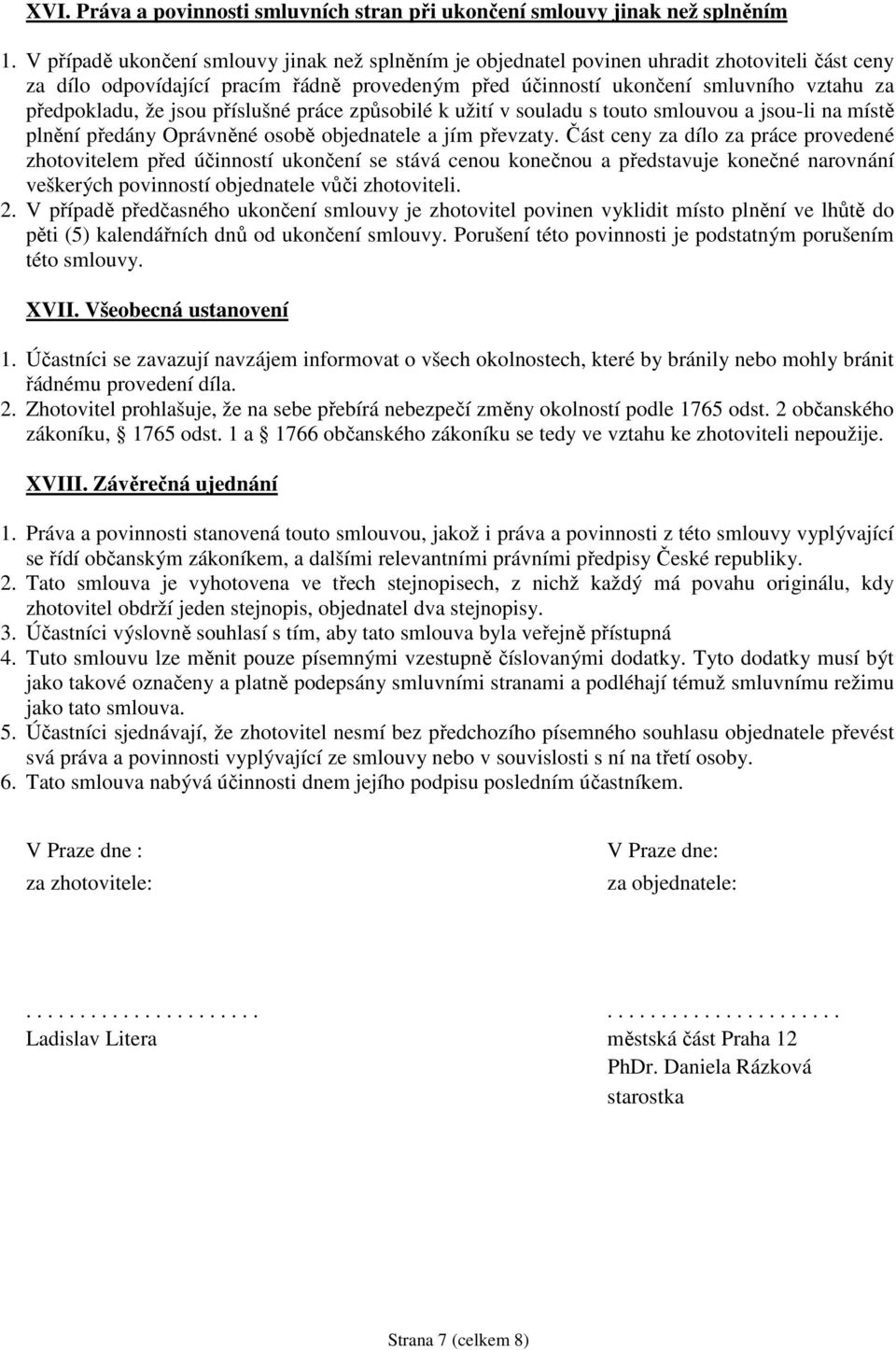 že jsou příslušné práce způsobilé k užití v souladu s touto smlouvou a jsou-li na místě plnění předány Oprávněné osobě objednatele a jím převzaty.