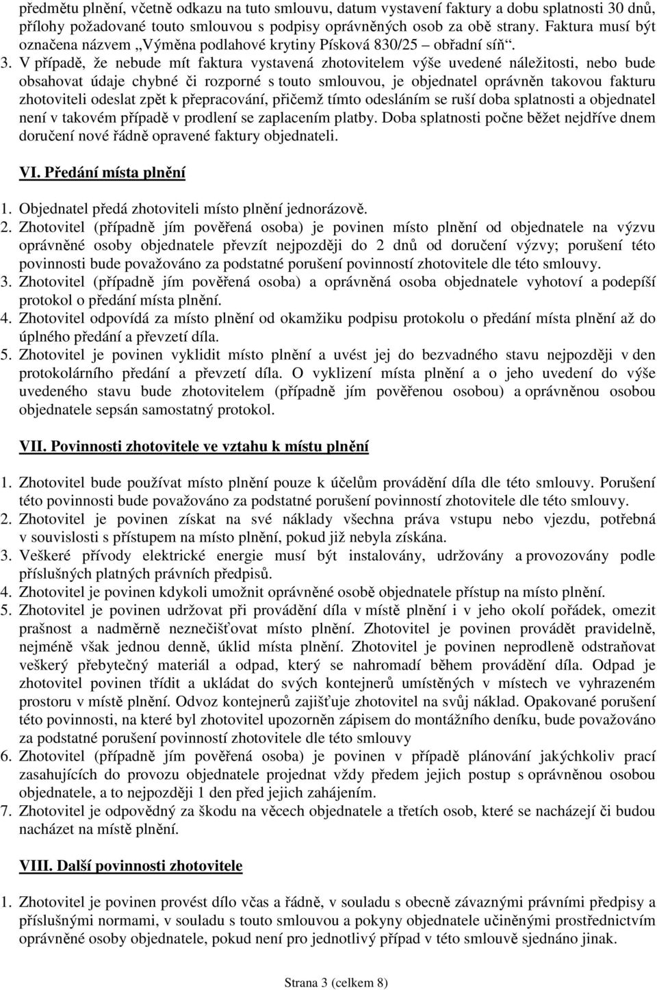 V případě, že nebude mít faktura vystavená zhotovitelem výše uvedené náležitosti, nebo bude obsahovat údaje chybné či rozporné s touto smlouvou, je objednatel oprávněn takovou fakturu zhotoviteli