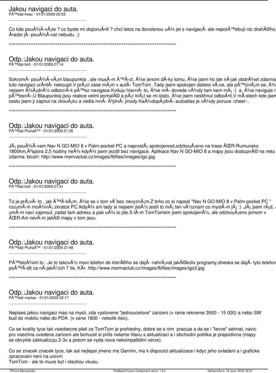;) PÅ idal bofi - 01/01/2009 21:14 SokromÄ pouå¾ã vã m blaupunkta, ale musã m Å Ã ct, Å¾e jenom dã ky tomu, Å¾e jsem ho tak nä jak obdrå¾el zdarma. tuto navigaci urä itä nekoupil.