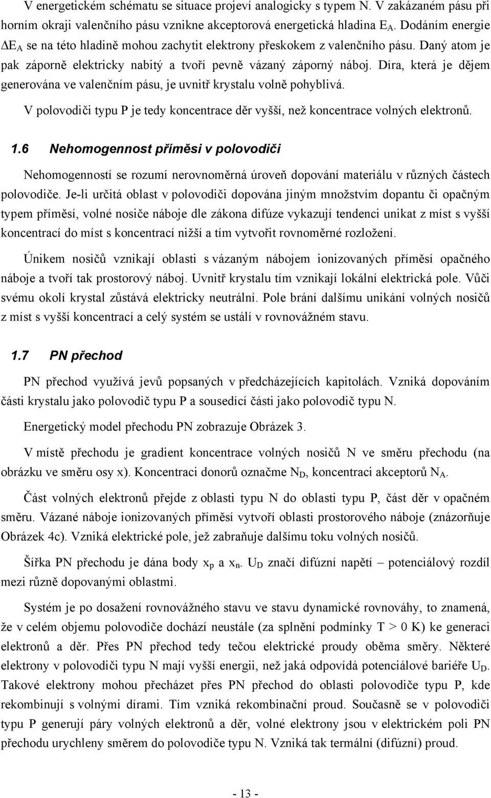 Díra, která je dějem generována ve valenčním pásu, je uvnitř krystalu volně pohyblivá. V polovodiči typu P je tedy koncentrace děr vyšší, než koncentrace volných elektronů. 1.