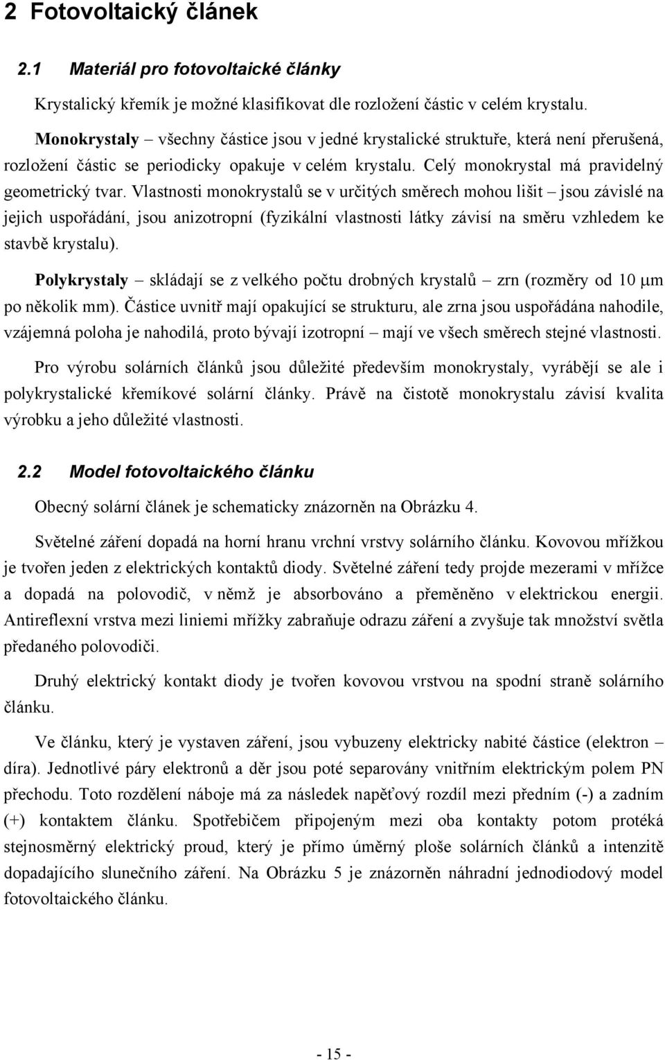 Vlastnosti monokrystalů se v určitých směrech mohou lišit jsou závislé na jejich uspořádání, jsou anizotropní (fyzikální vlastnosti látky závisí na směru vzhledem ke stavbě krystalu).