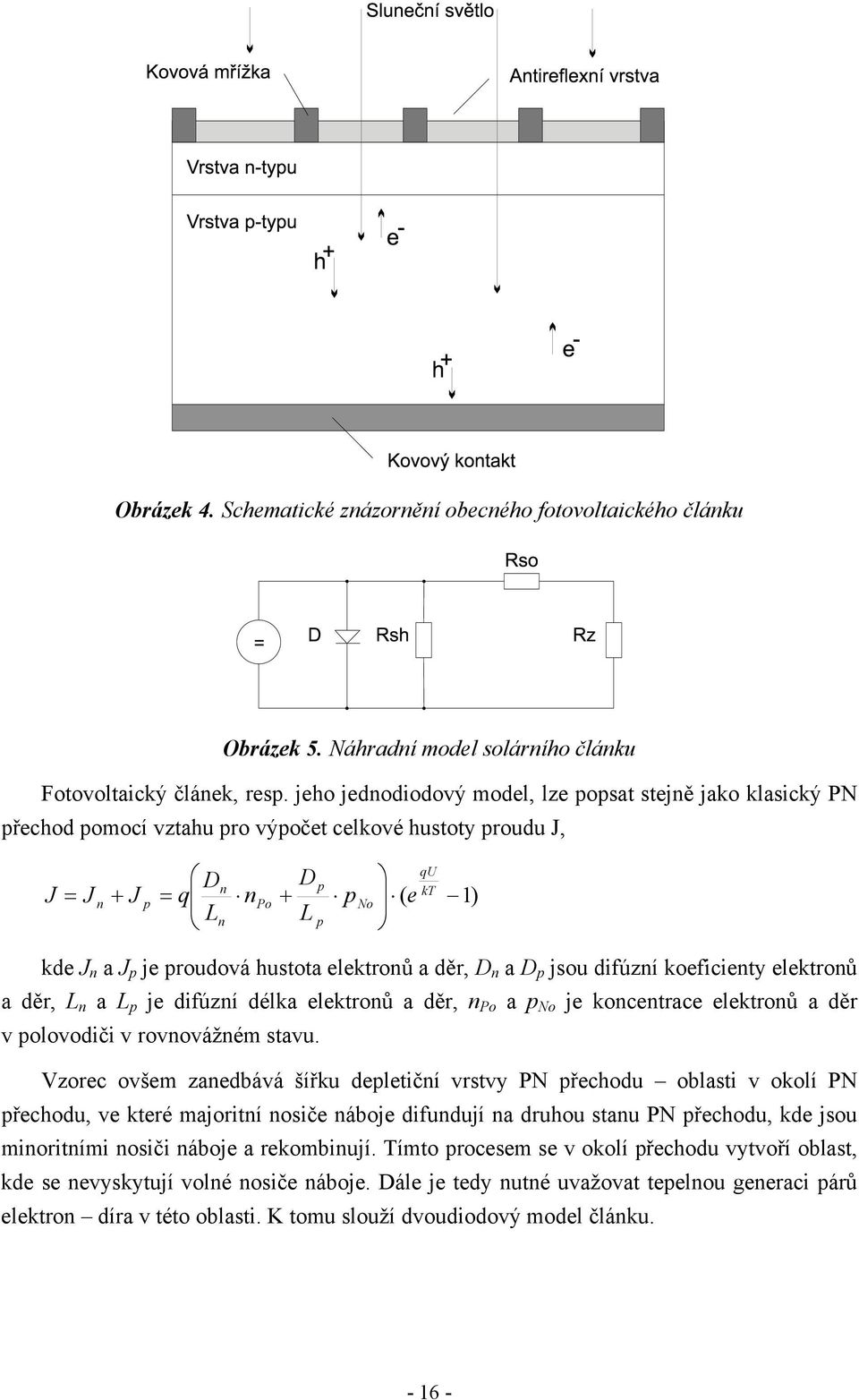 proudová hustota elektronů a děr, D n a D p jsou difúzní koeficienty elektronů a děr, L n a L p je difúzní délka elektronů a děr, n Po a p No je koncentrace elektronů a děr v polovodiči v rovnovážném