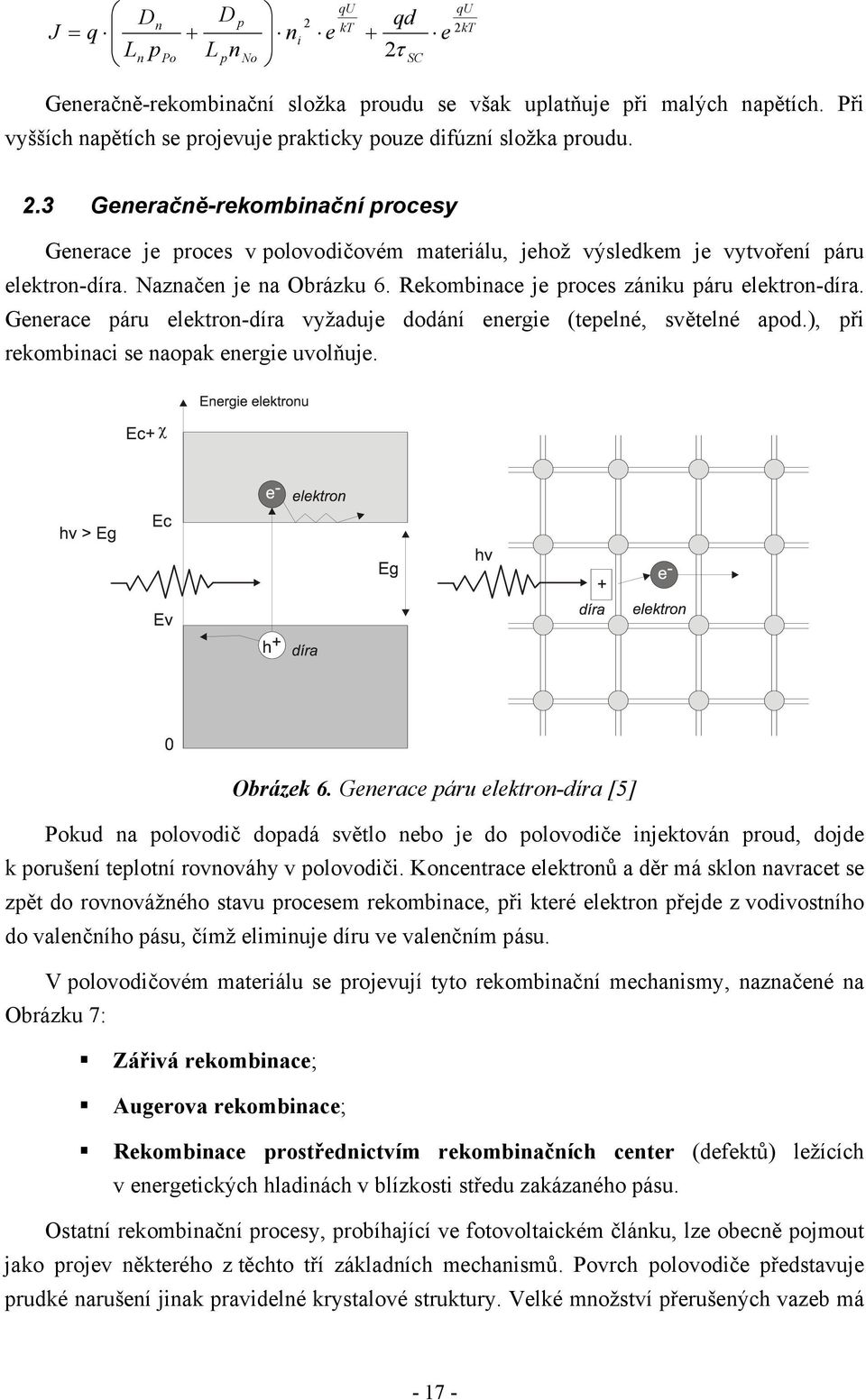 3 Generačně-rekombinační procesy Generace je proces v polovodičovém materiálu, jehož výsledkem je vytvoření páru elektron-díra. Naznačen je na Obrázku 6.