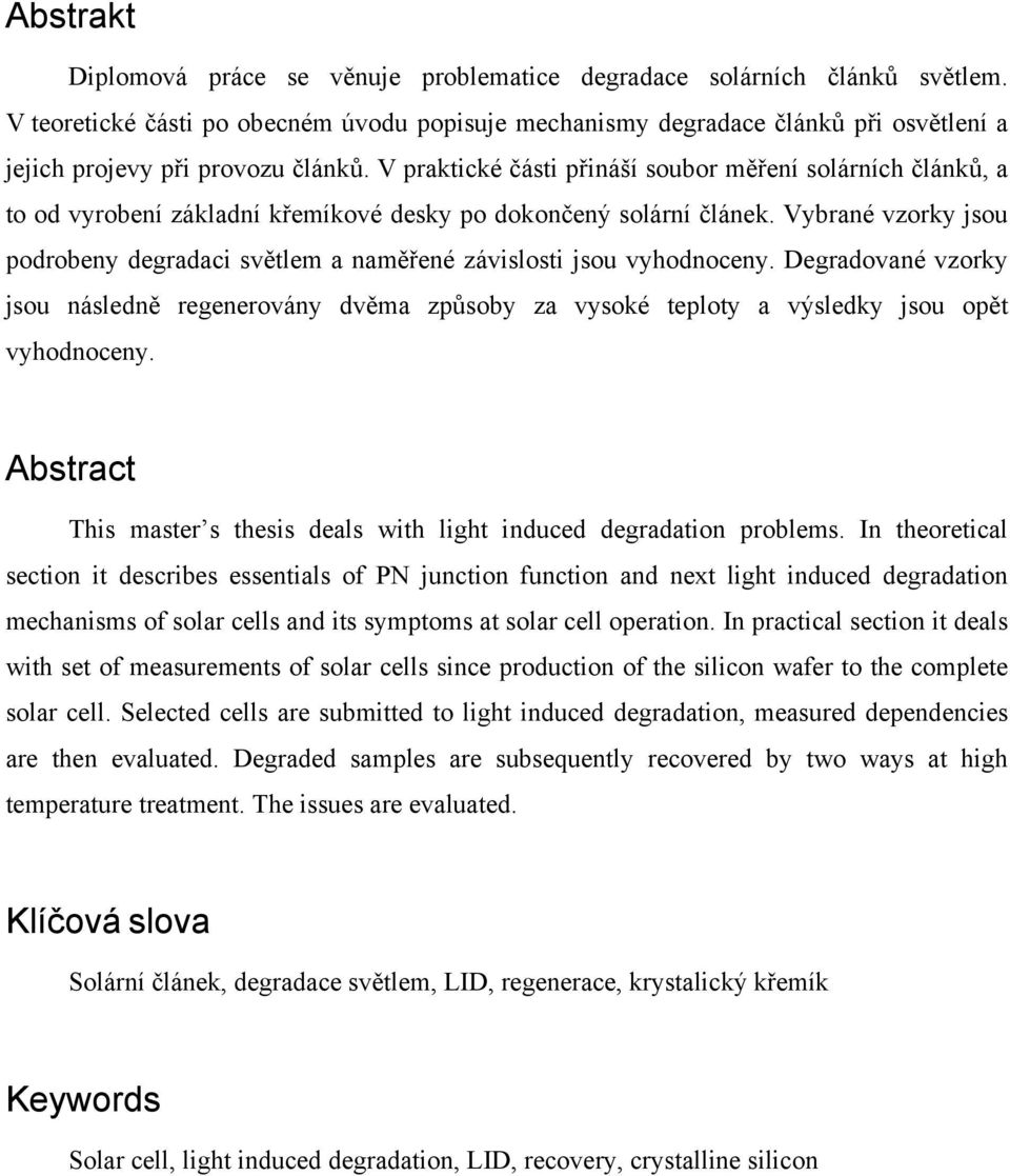 V praktické části přináší soubor měření solárních článků, a to od vyrobení základní křemíkové desky po dokončený solární článek.