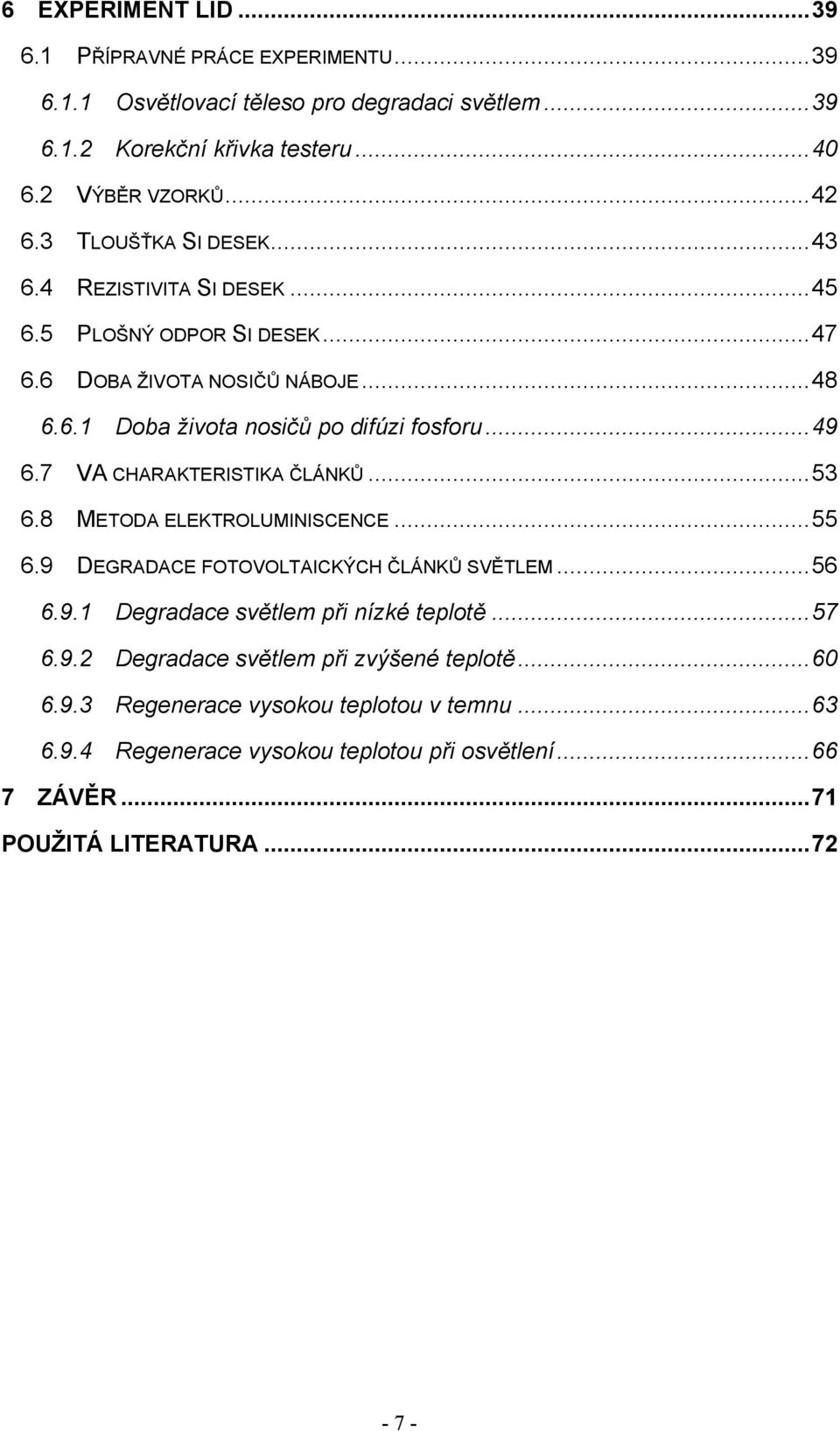 7 VA CHARAKTERISTIKA ČLÁNKŮ...53 6.8 METODA ELEKTROLUMINISCENCE...55 6.9 DEGRADACE FOTOVOLTAICKÝCH ČLÁNKŮ SVĚTLEM...56 6.9.1 Degradace světlem při nízké teplotě...57 6.9.2 Degradace světlem při zvýšené teplotě.