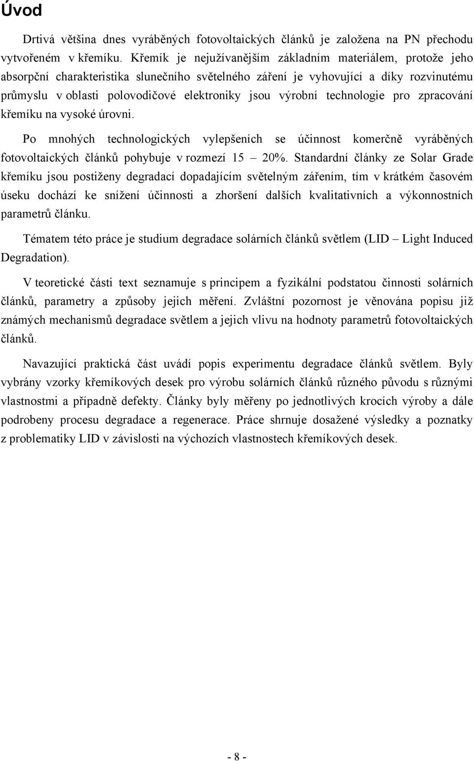 výrobní technologie pro zpracování křemíku na vysoké úrovni. Po mnohých technologických vylepšeních se účinnost komerčně vyráběných fotovoltaických článků pohybuje v rozmezí 15 20%.