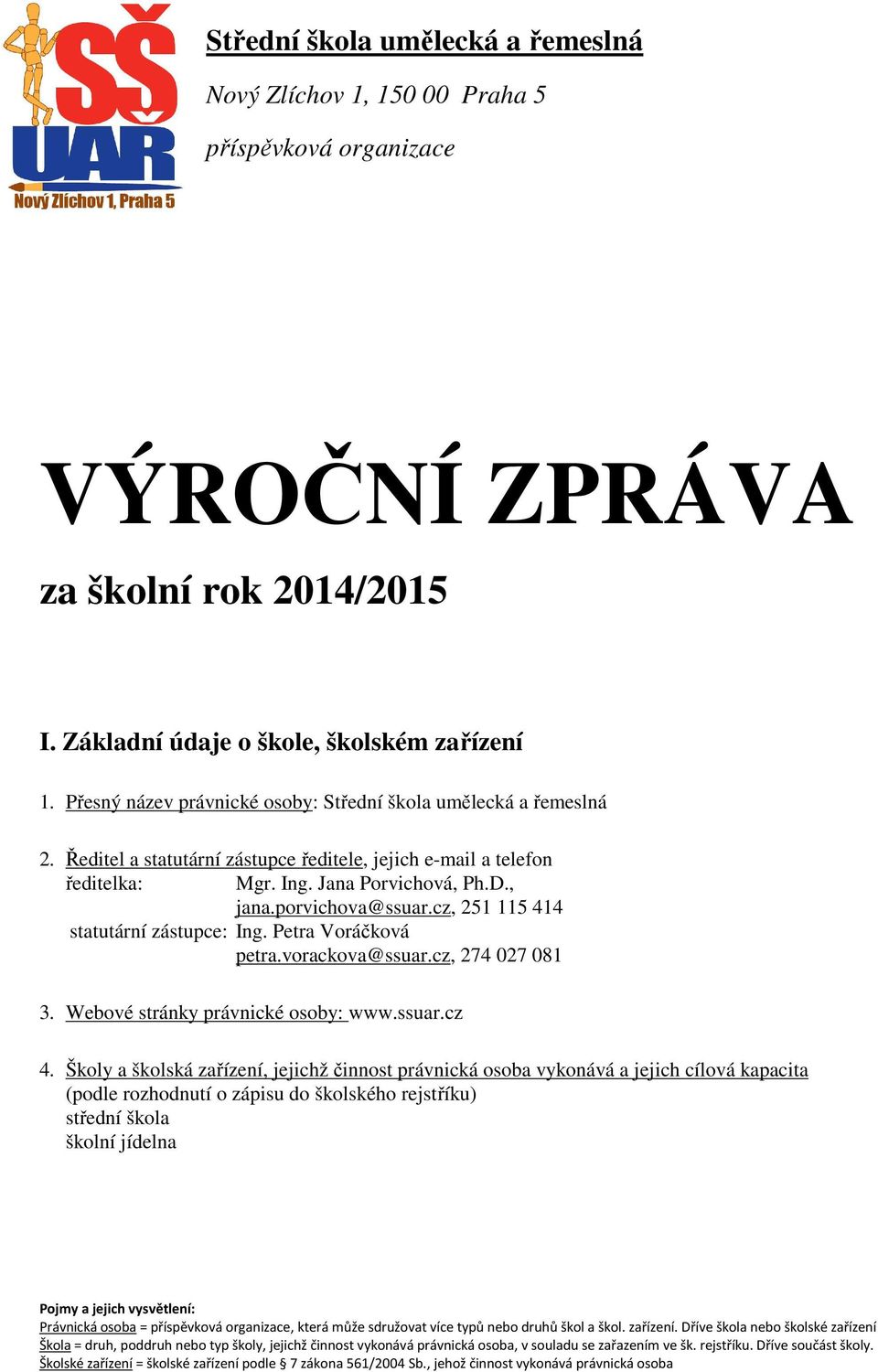 cz, 251 115 414 statutární zástupce: Ing. Petra Voráčková petra.vorackova@ssuar.cz, 274 027 081 3. Webové stránky právnické osoby: www.ssuar.cz 4.