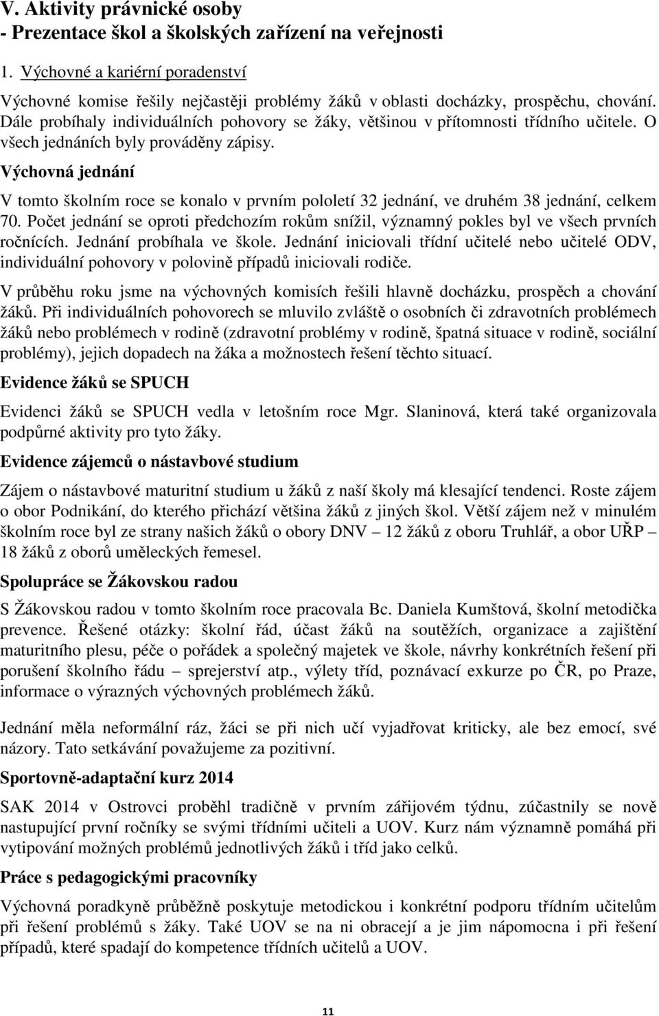 Dále probíhaly individuálních pohovory se žáky, většinou v přítomnosti třídního učitele. O všech jednáních byly prováděny zápisy.