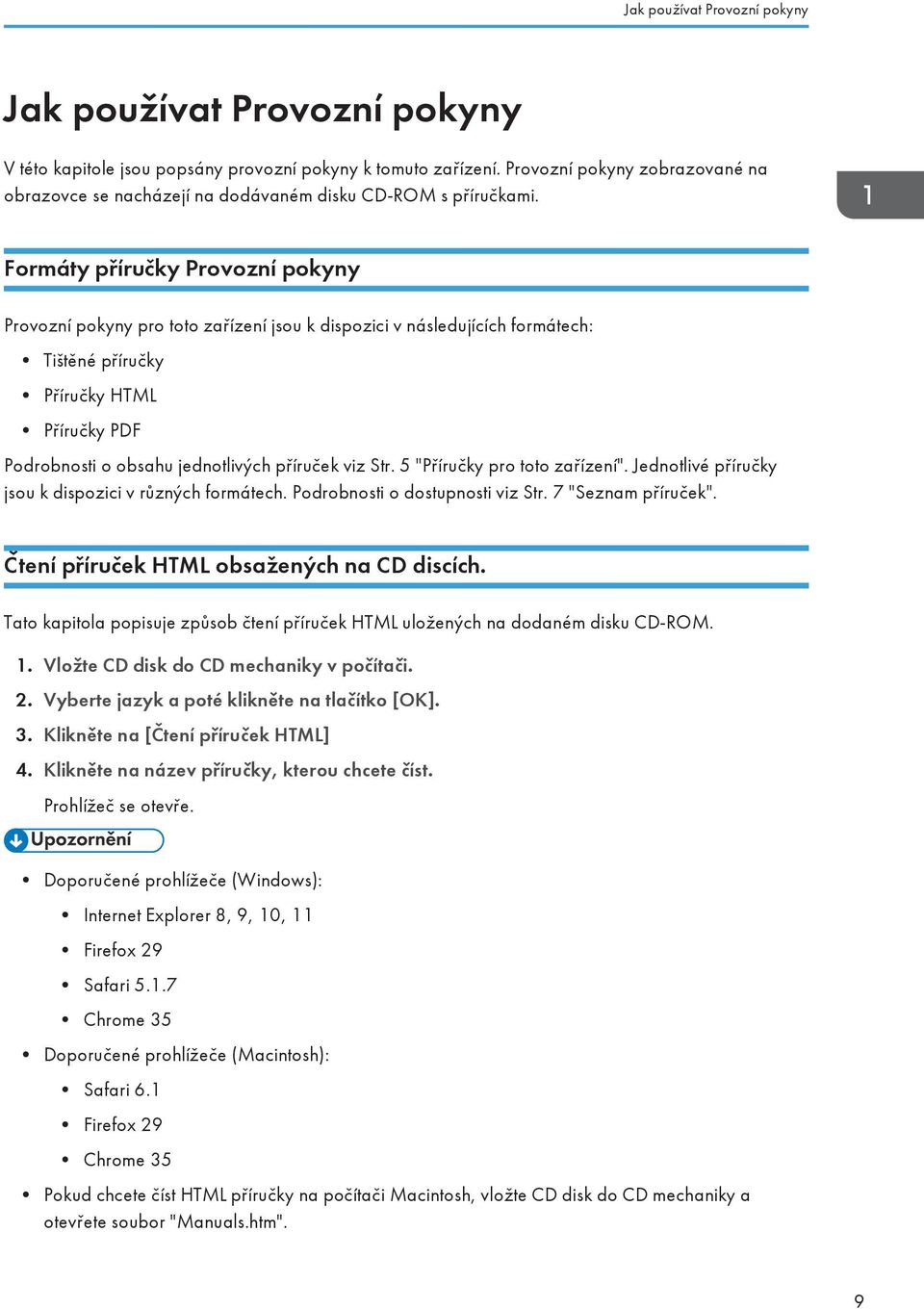 Formáty příručky Provozní pokyny Provozní pokyny pro toto zařízení jsou k dispozici v následujících formátech: Tištěné příručky Příručky HTML Příručky PDF Podrobnosti o obsahu jednotlivých příruček