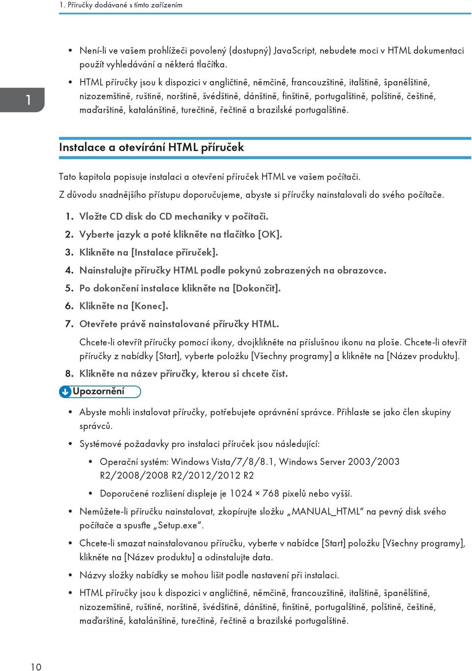 maďarštině, katalánštině, turečtině, řečtině a brazilské portugalštině. Instalace a otevírání HTML příruček Tato kapitola popisuje instalaci a otevření příruček HTML ve vašem počítači.