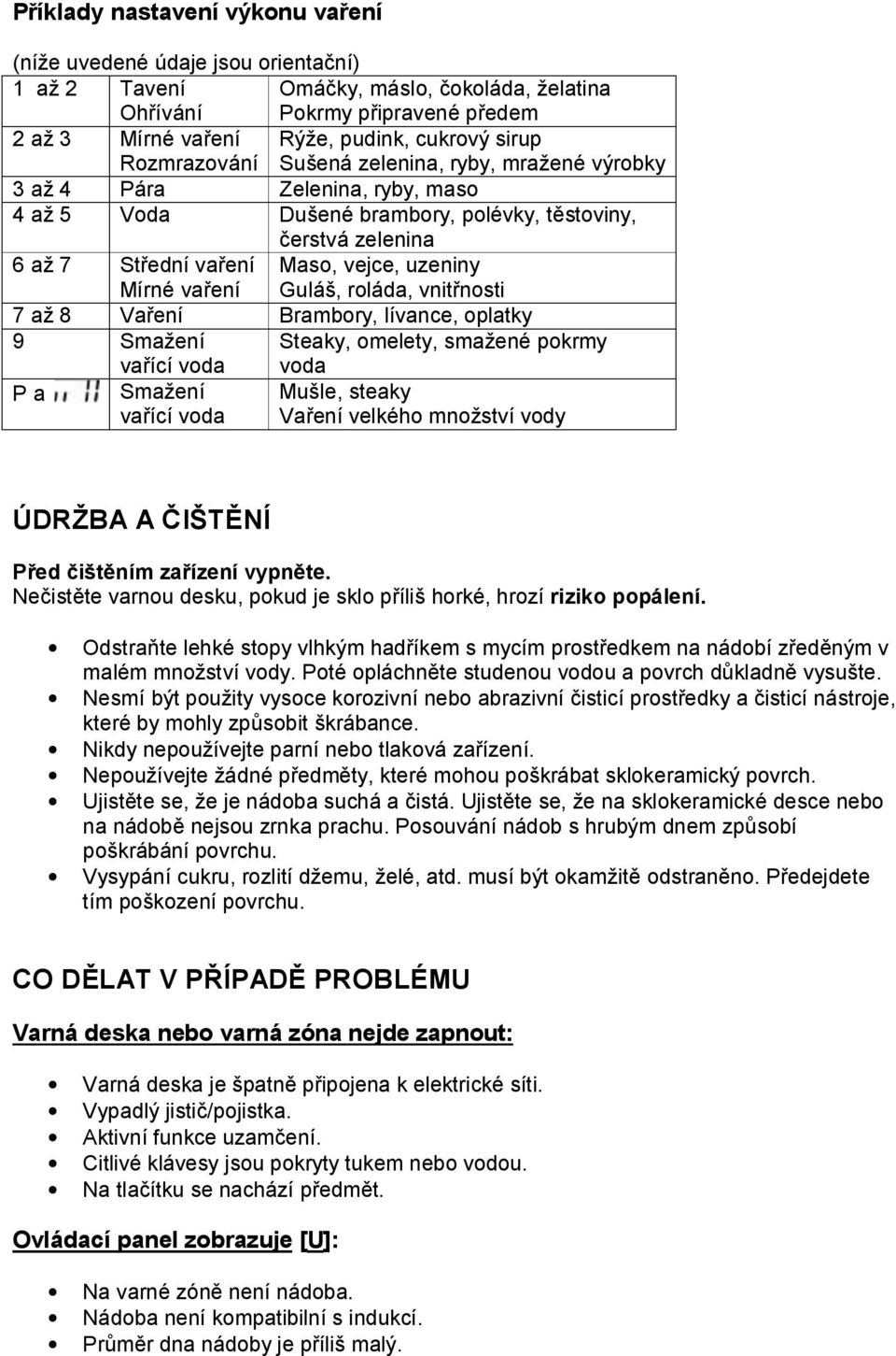 uzeniny Guláš, roláda, vnitřnosti 7 až 8 Vaření Brambory, lívance, oplatky 9 Smažení vařící voda Steaky, omelety, smažené pokrmy voda P a Smažení vařící voda Mušle, steaky Vaření velkého množství